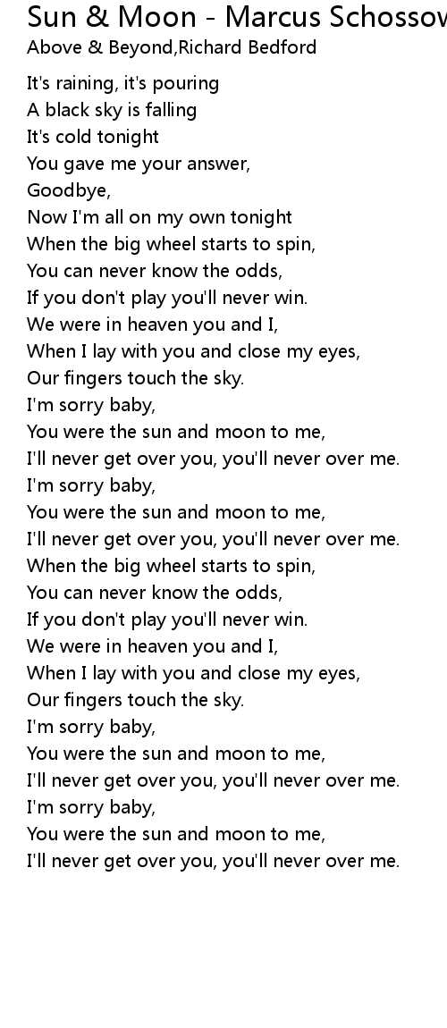 Sun Moon Marcus Schossow Remix Edit Lyrics Follow Lyrics It's raining, it's pouring a black sky is falling it's cold tonight. follow lyrics