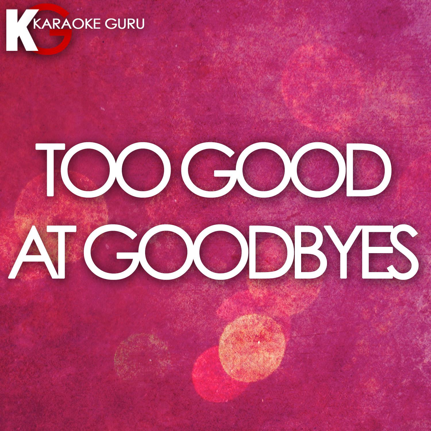 Too Good at Goodbyes (Originally Performed by Sam Smith) [Karaoke Version]