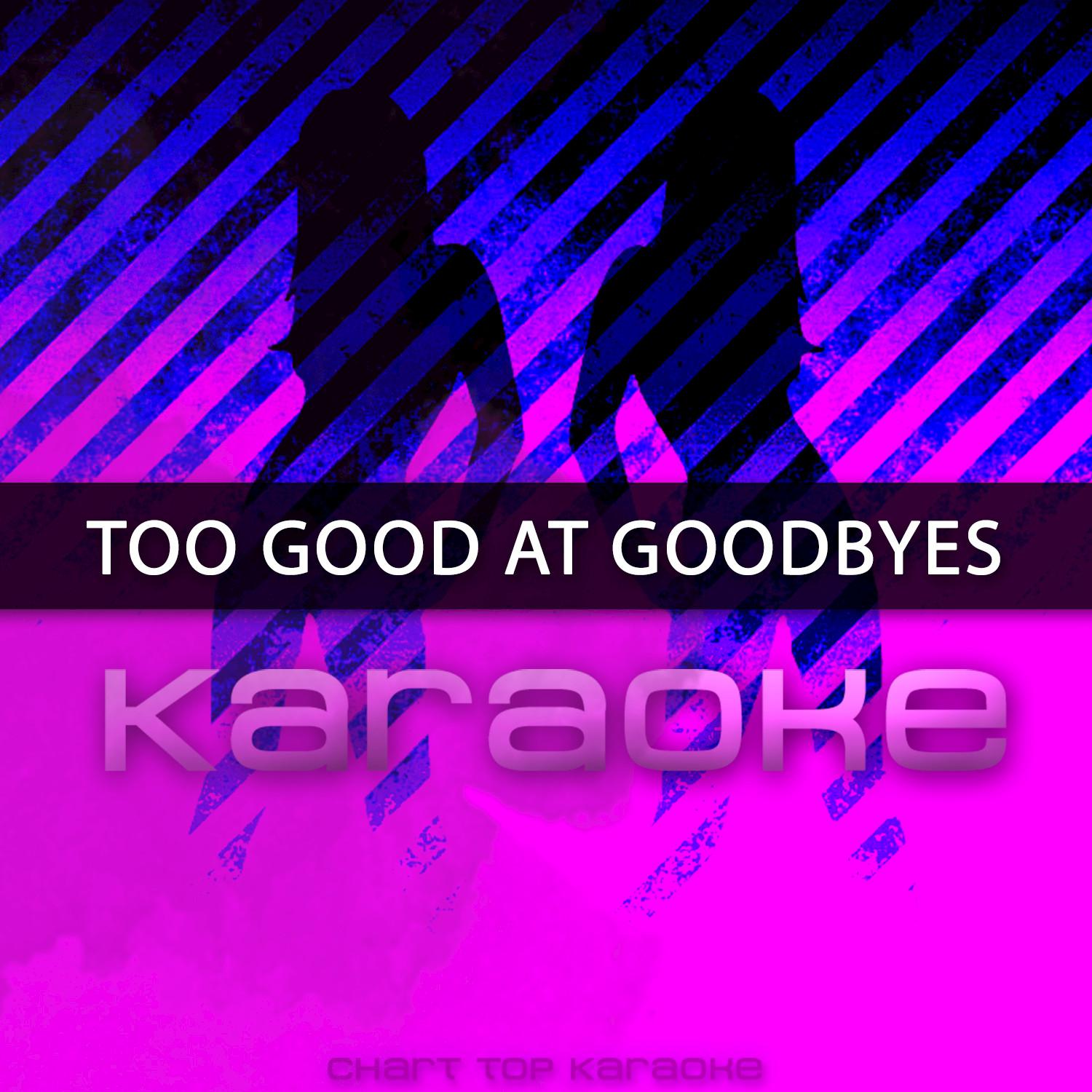 Too Good at Goodbyes (Originally Performed by Sam Smith) [Karaoke Version]