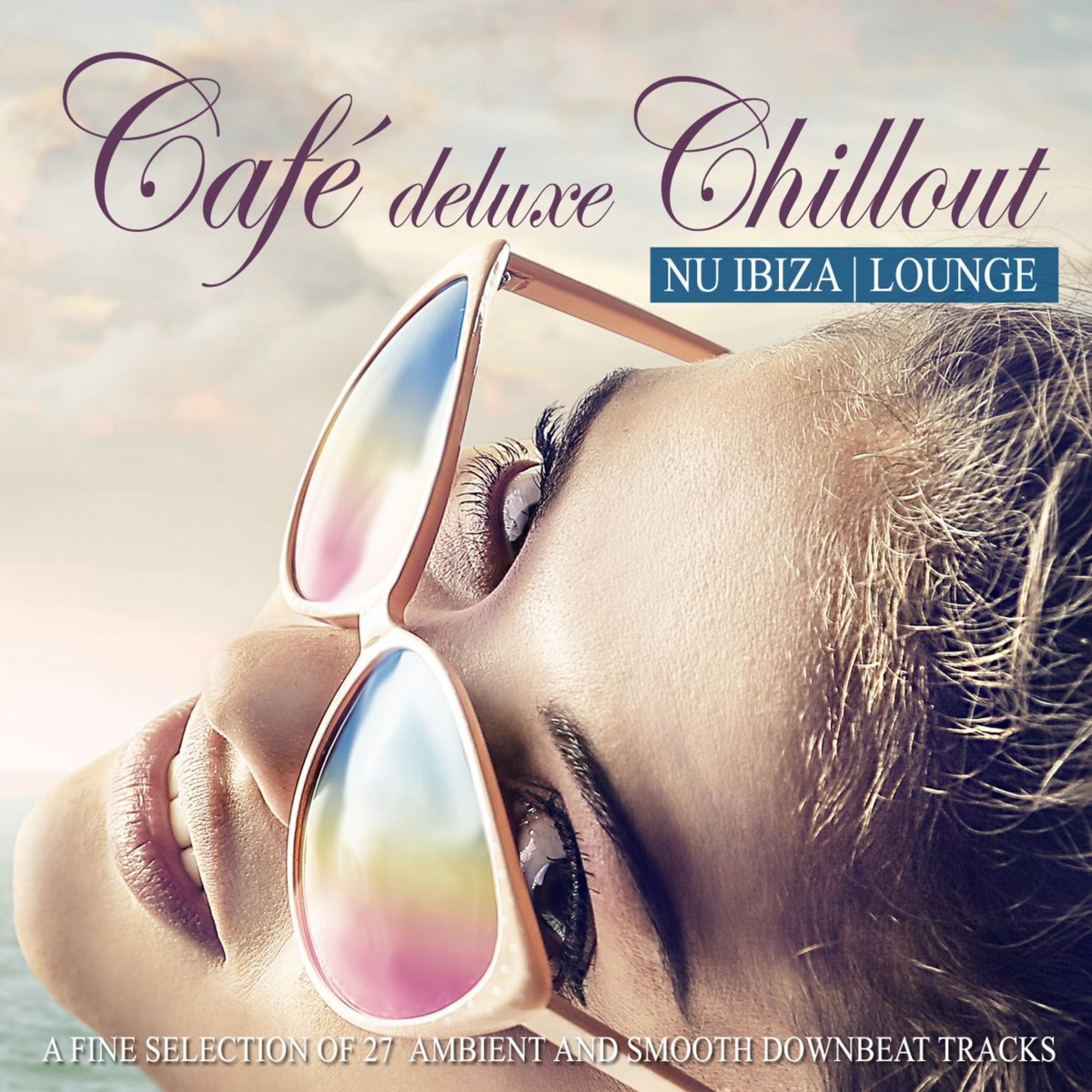 Cafe Deluxe Chillout Nu Ibiza Lounge A Fine Selection of 27 Ambient and Smooth Downbeat Tracks