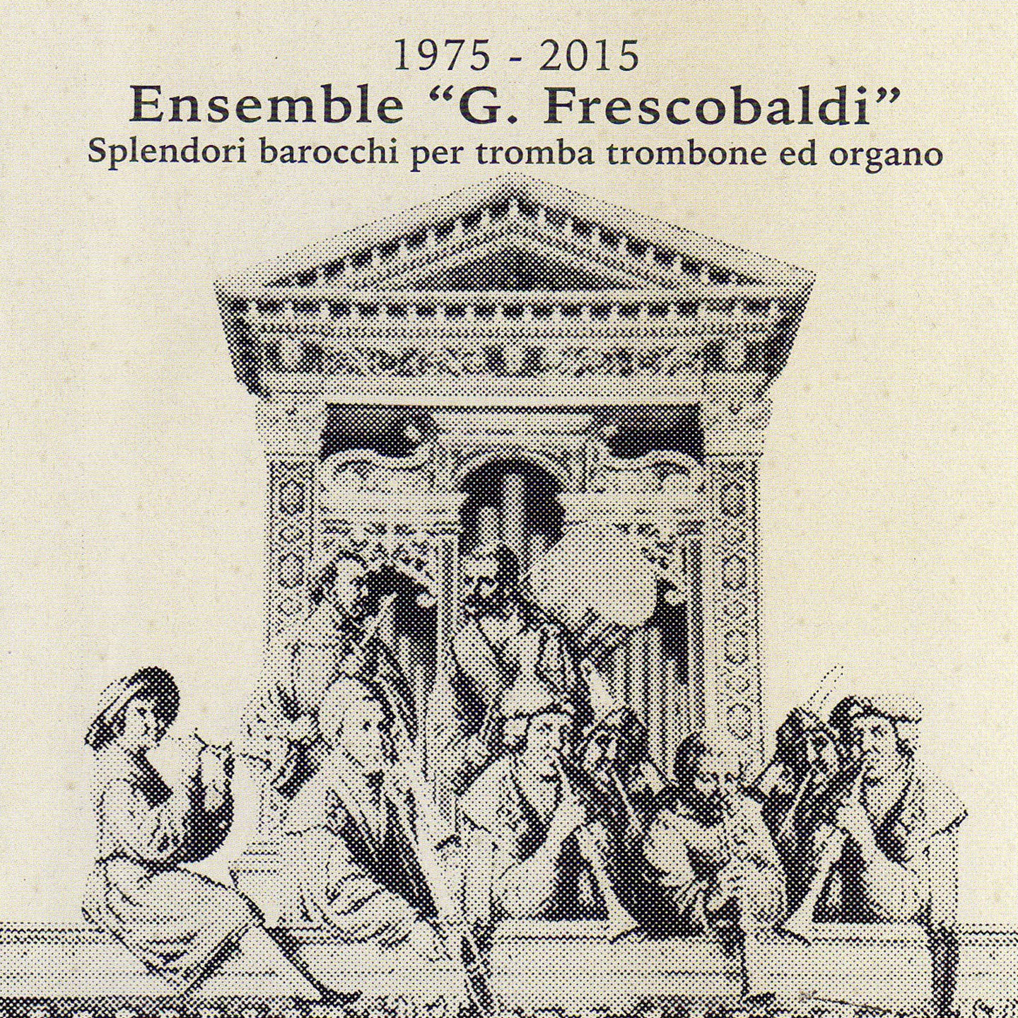 1975 - 2015 Ensemble Girolamo Frescobaldi: splendori barocchi per tromba, trombone ed organo