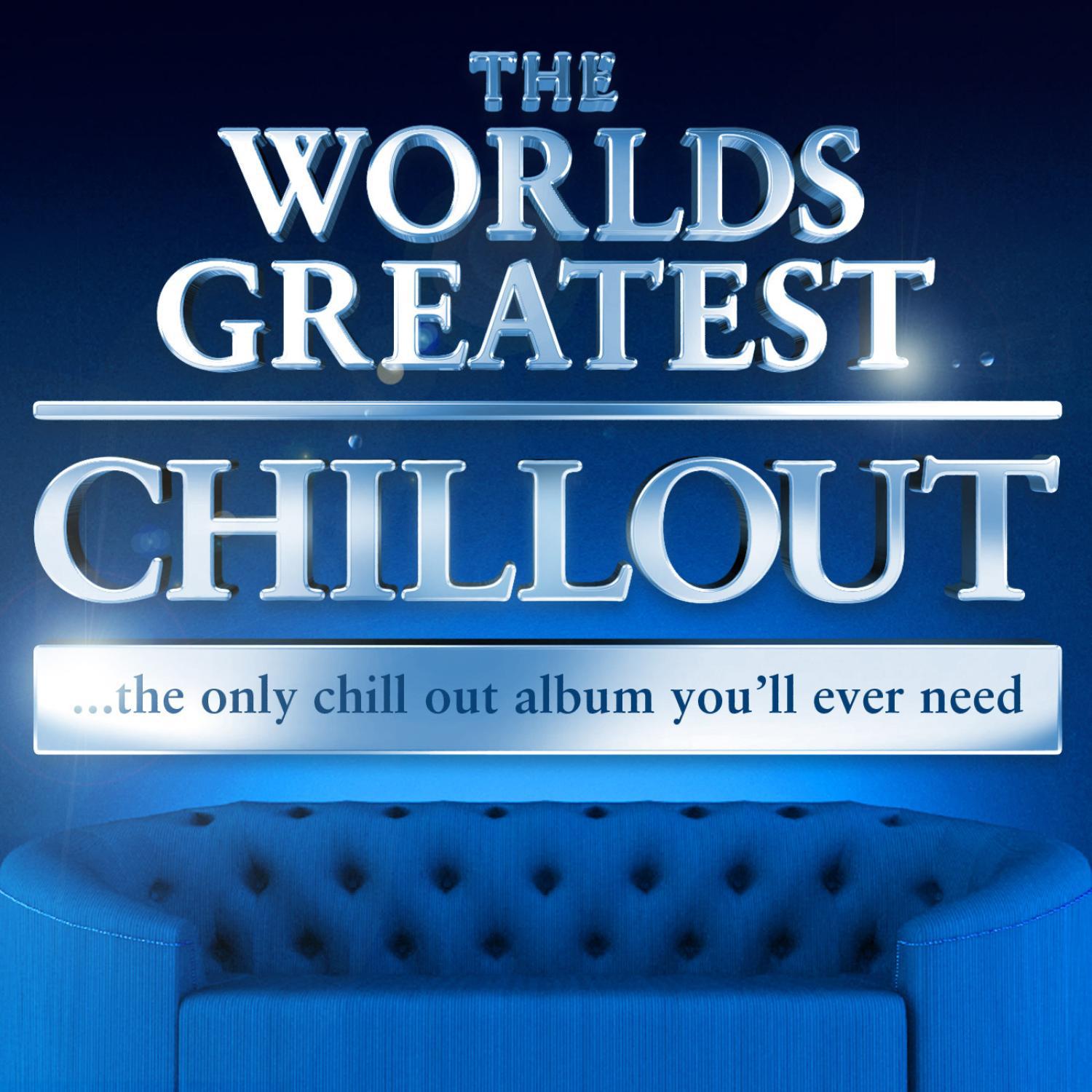 The Worlds Greatest Chillout - the only chill out album you'll ever need (Super Chilled Deluxe Version)