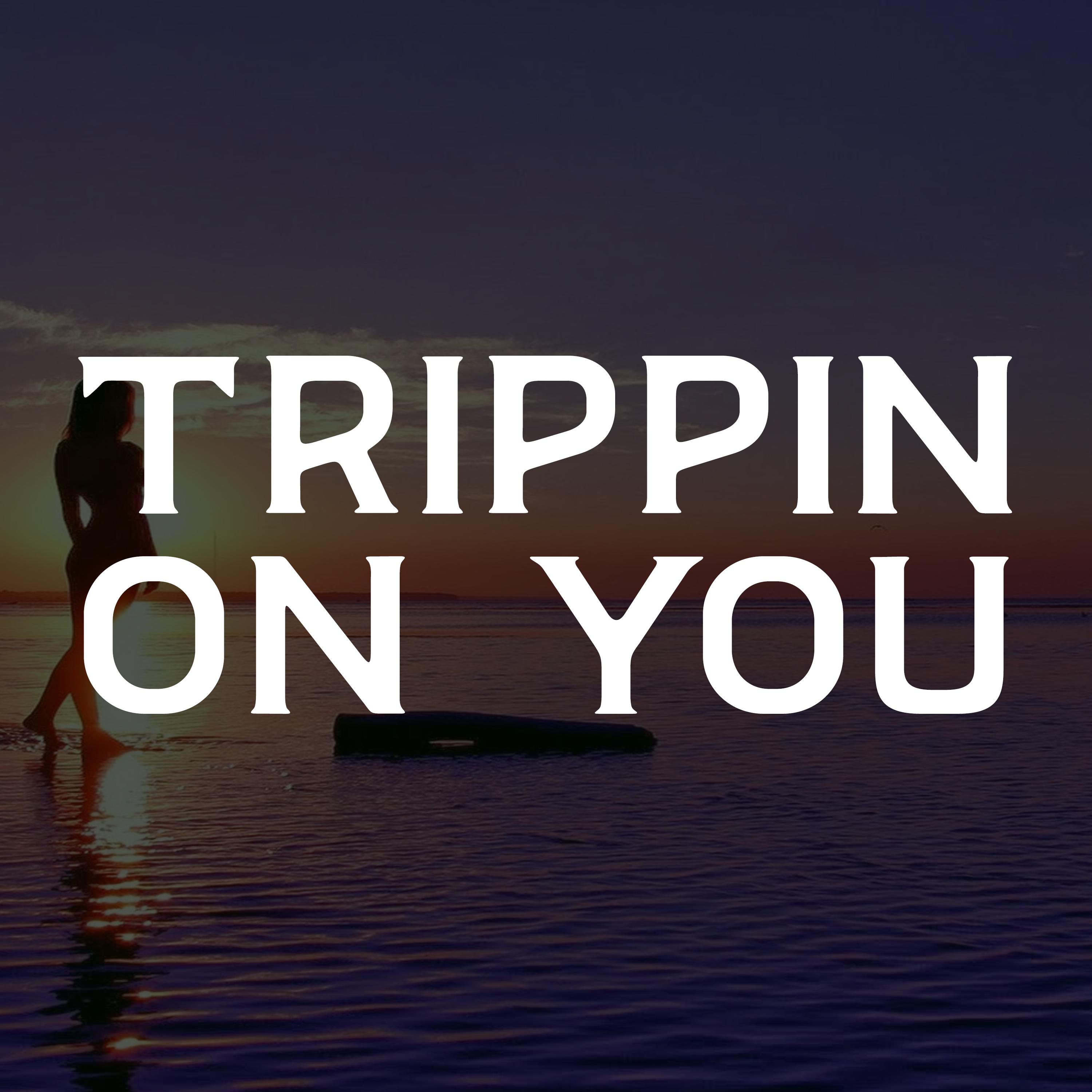 Trippin on You