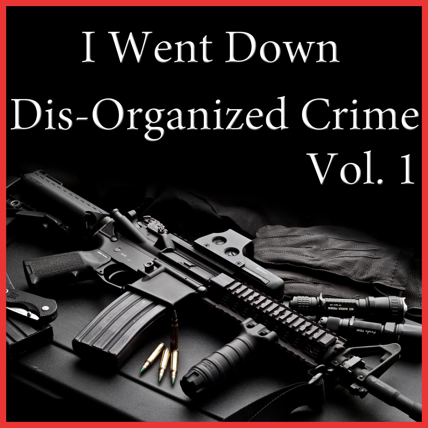 I Went Down Dis-Organized Crime, Vol. 1