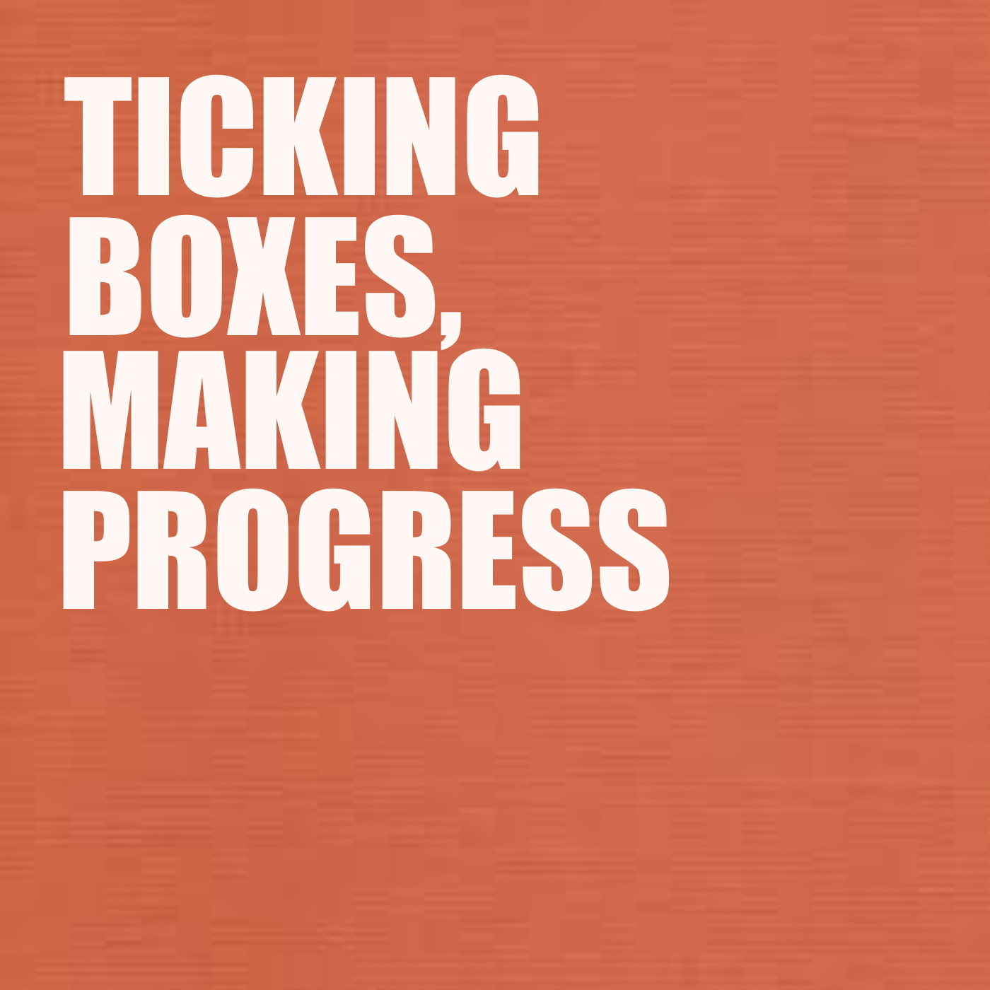 Ticking Boxes, Making Progress