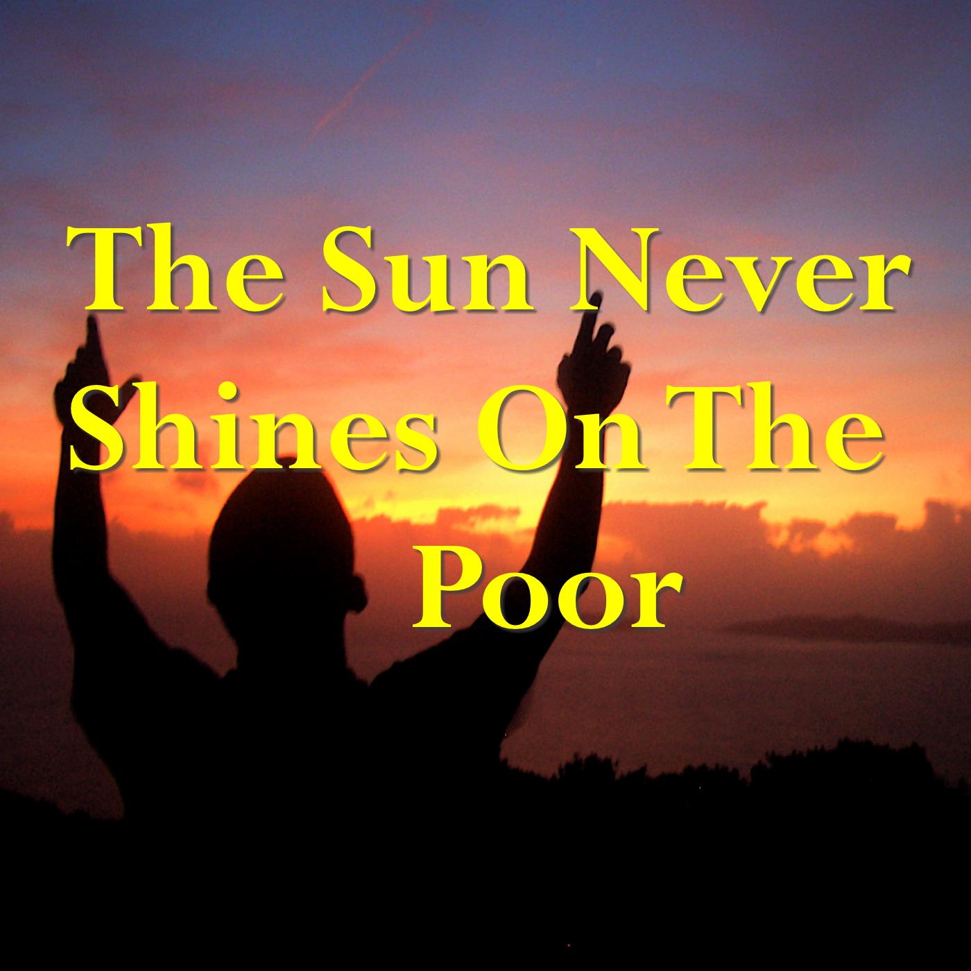 The Sun Never Shines On The Poor