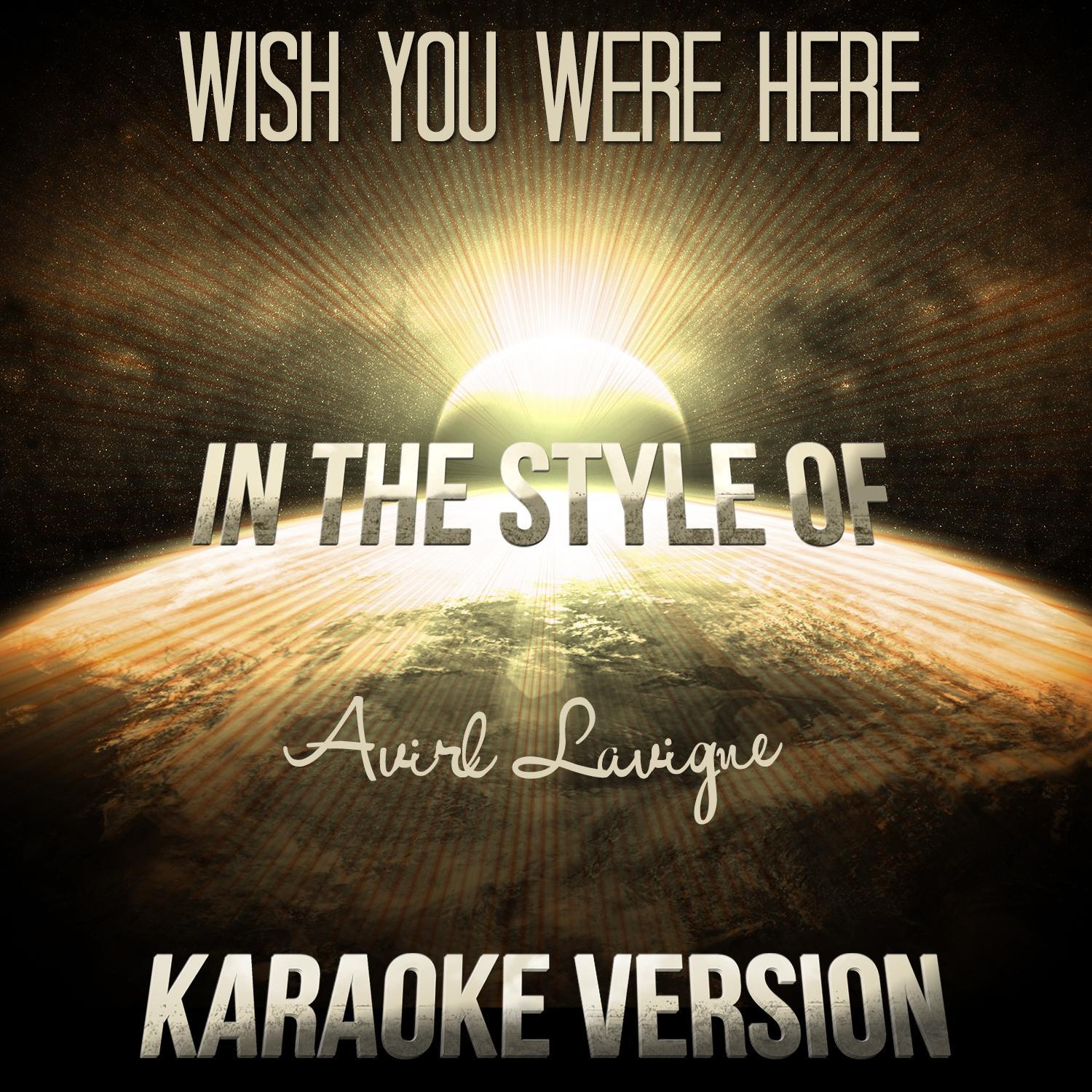Wish You Were Here (In the Style of Avirl Lavigne) [Karaoke Version]