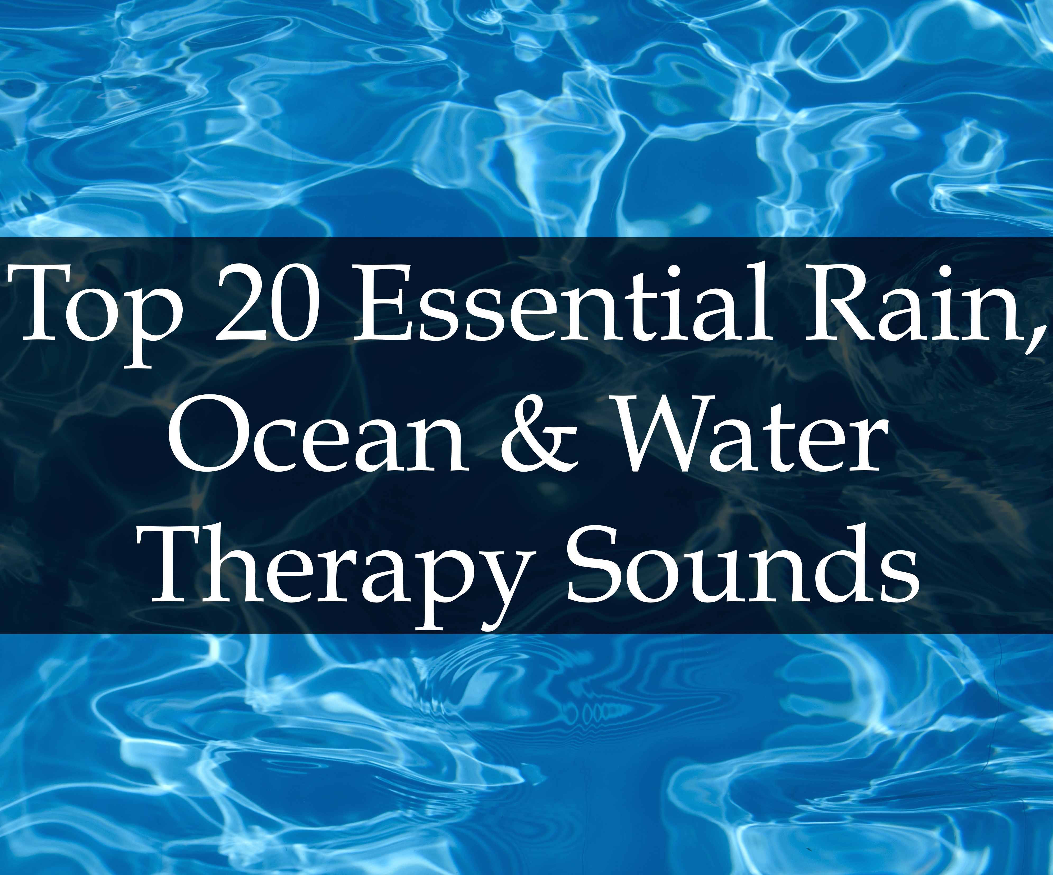 Top 20 Essential Rain, Ocean & Water Therapy Sounds - Compilation of Relaxing Water Sounds to Relieve Stress and Anxiety, Help You Sleep, and Improve  Mental Health, Sleep and Creativity