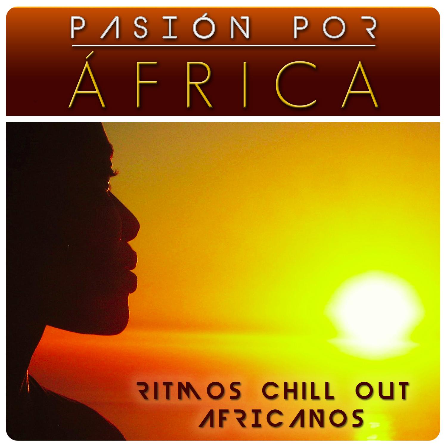Pasio n por Á frica. Ritmos Chill Out Africanos