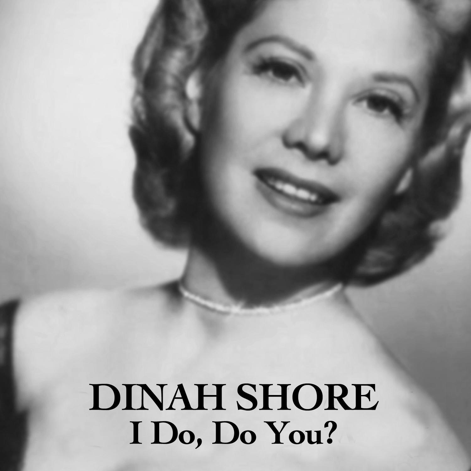 Dinah Shore, I Do, Do You?