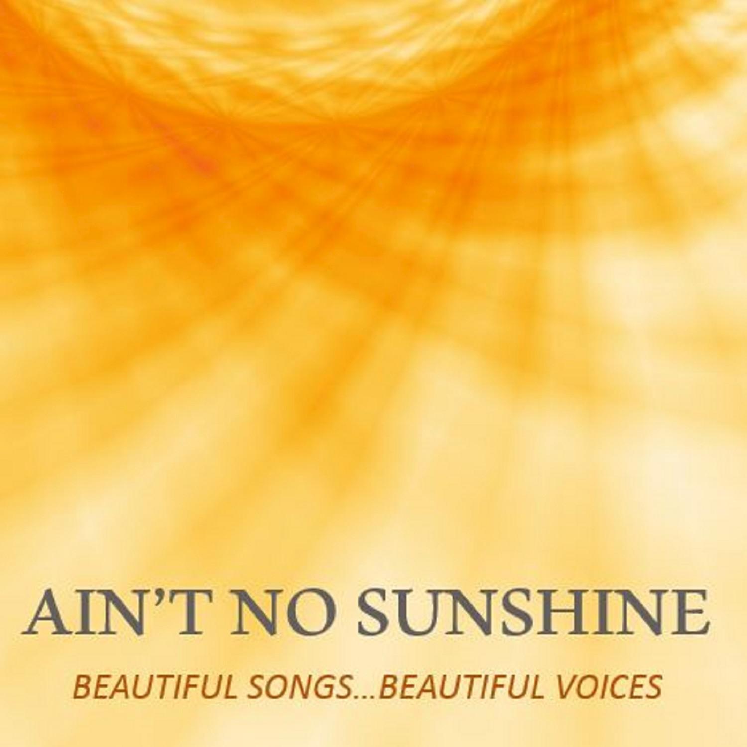 Ain' t No Sunshine: Beautiful Songs Beautiful Voices