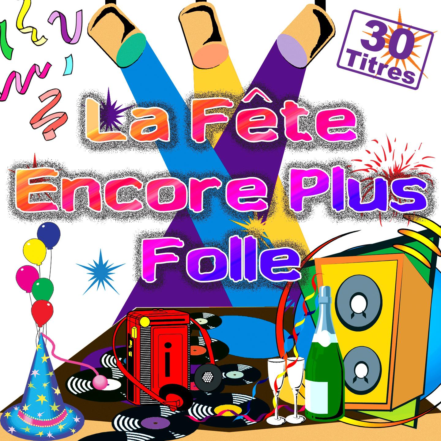La f te encore plus folle 30 titres pour faire la f te