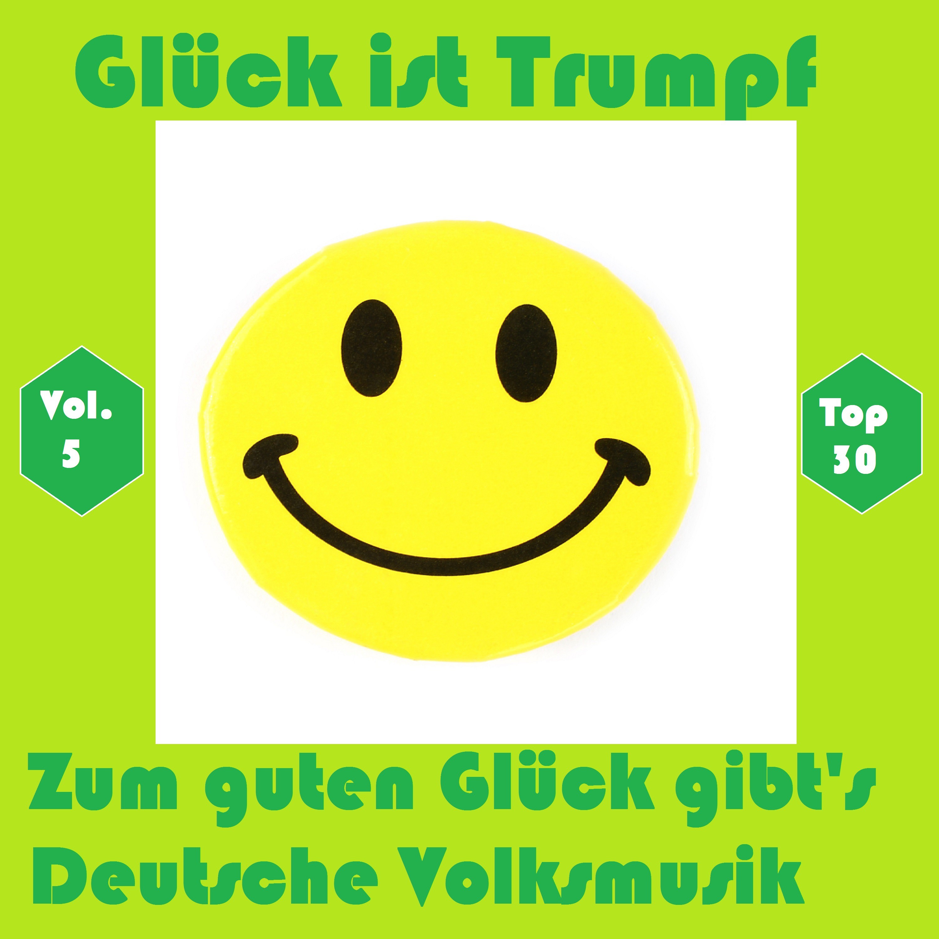 Top 30: Glü ck ist Trumpf  Zum guten Glü ck gibt' s Deutsche Volksmusik, Vol. 5