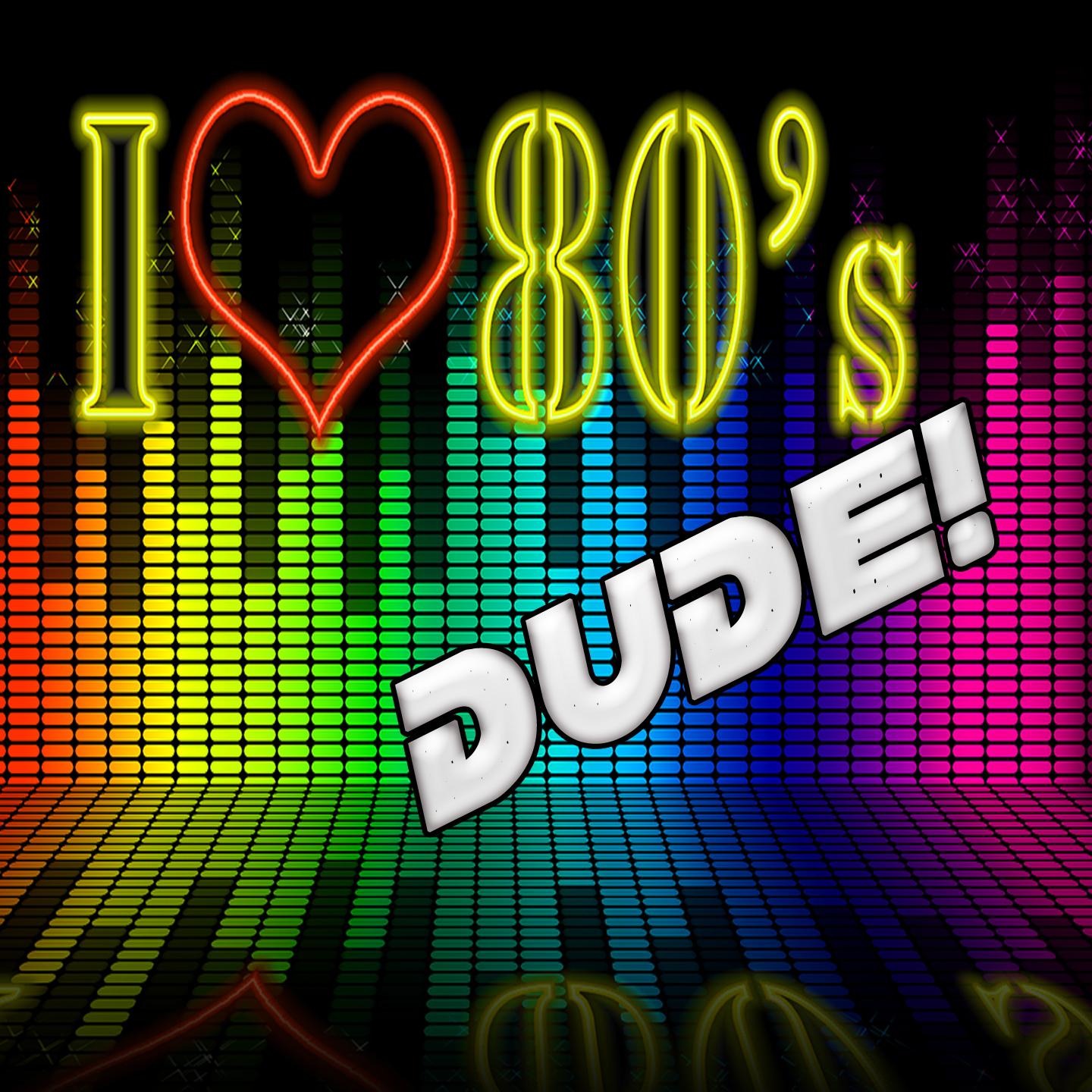 I Love 80s Dude!
