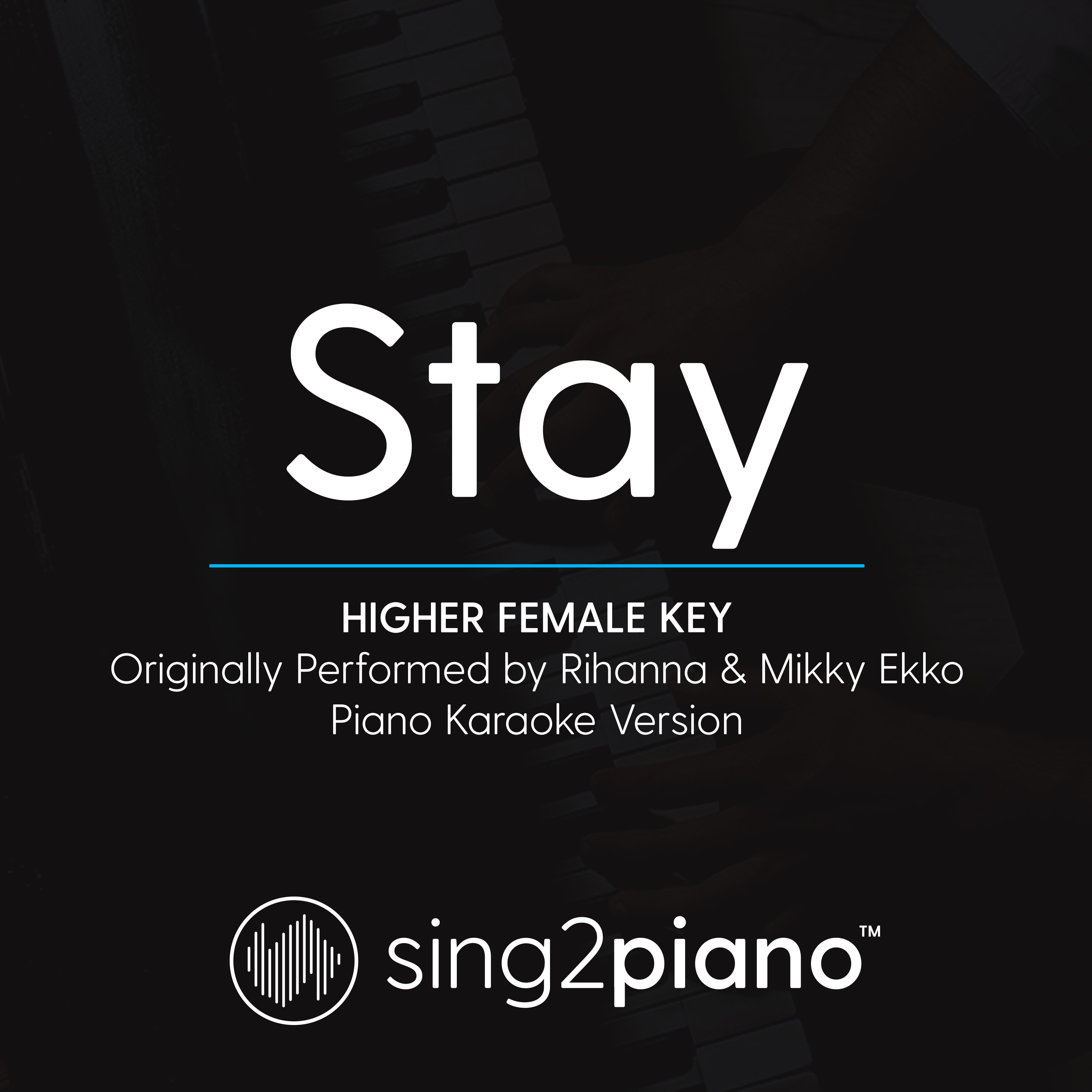 Stay (Higher Female Key) [Originally Performed By Rihanna & Mikky Ekko] (Piano Karaoke Version)