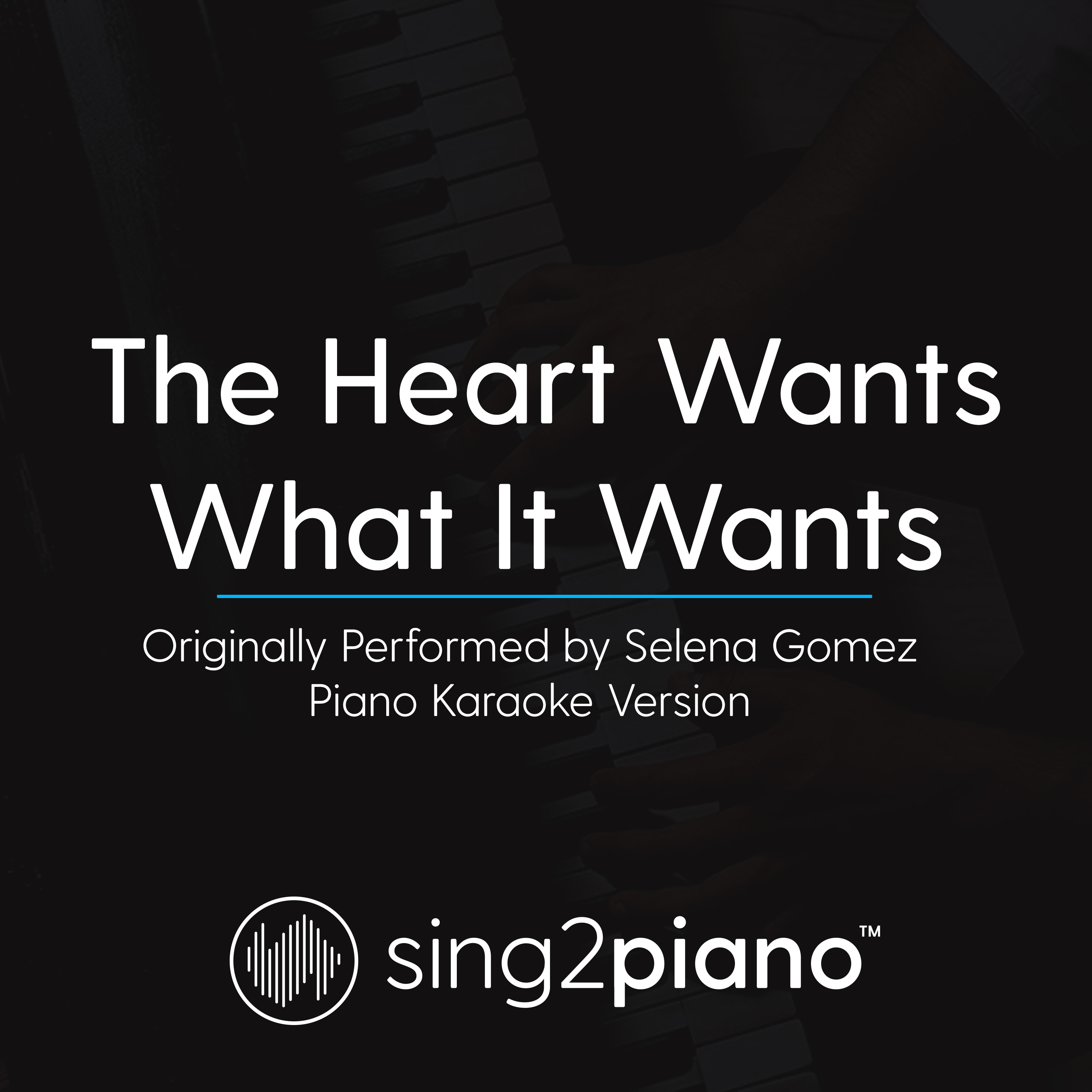 The Heart Wants What It Wants (Originally Performed By Selena Gomez) (Piano Karaoke Version)