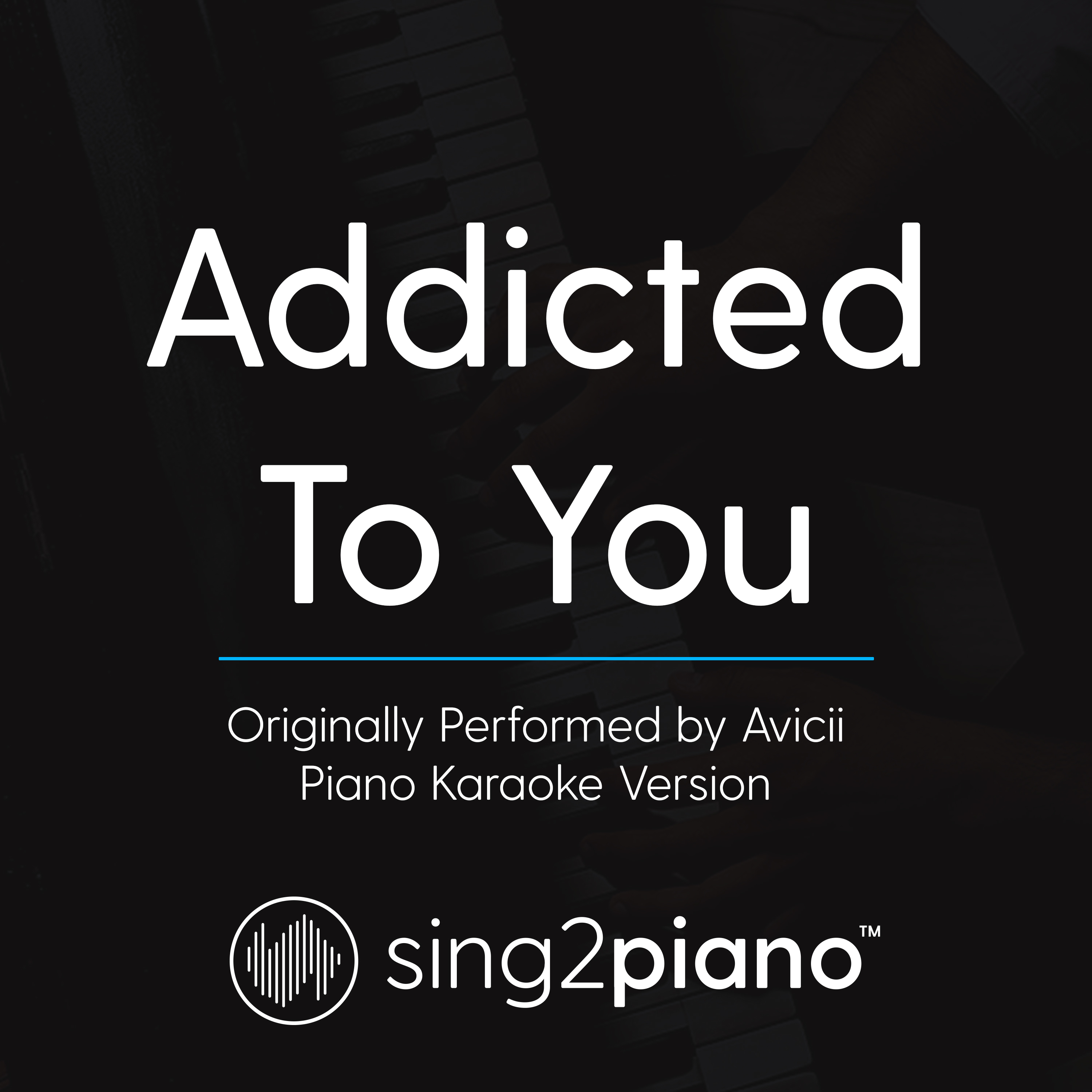 Addicted To You (Originally Performed By Avicii) (Piano Karaoke Version)