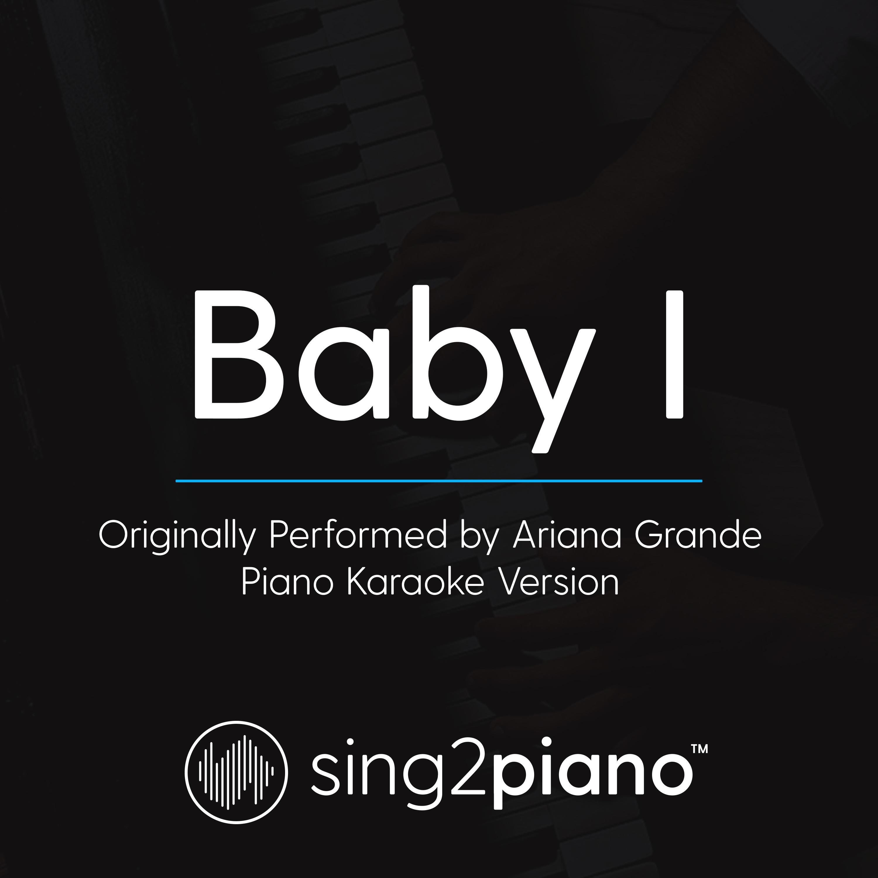 Baby I (Originally Performed By Ariana Grande) (Piano Karaoke Version)