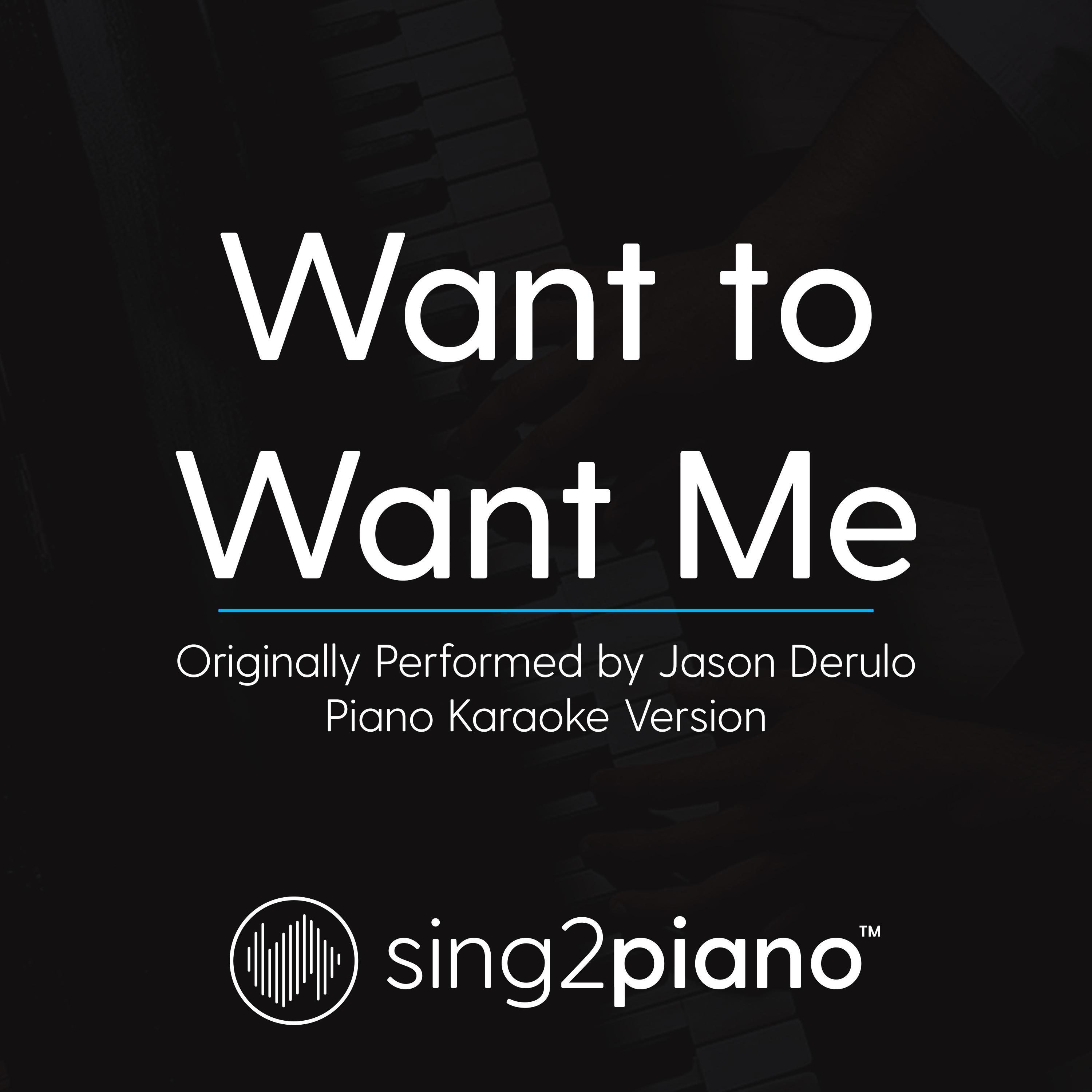 Want to Want Me (Originally Performed By Jason Derulo) (Piano Karaoke Version)