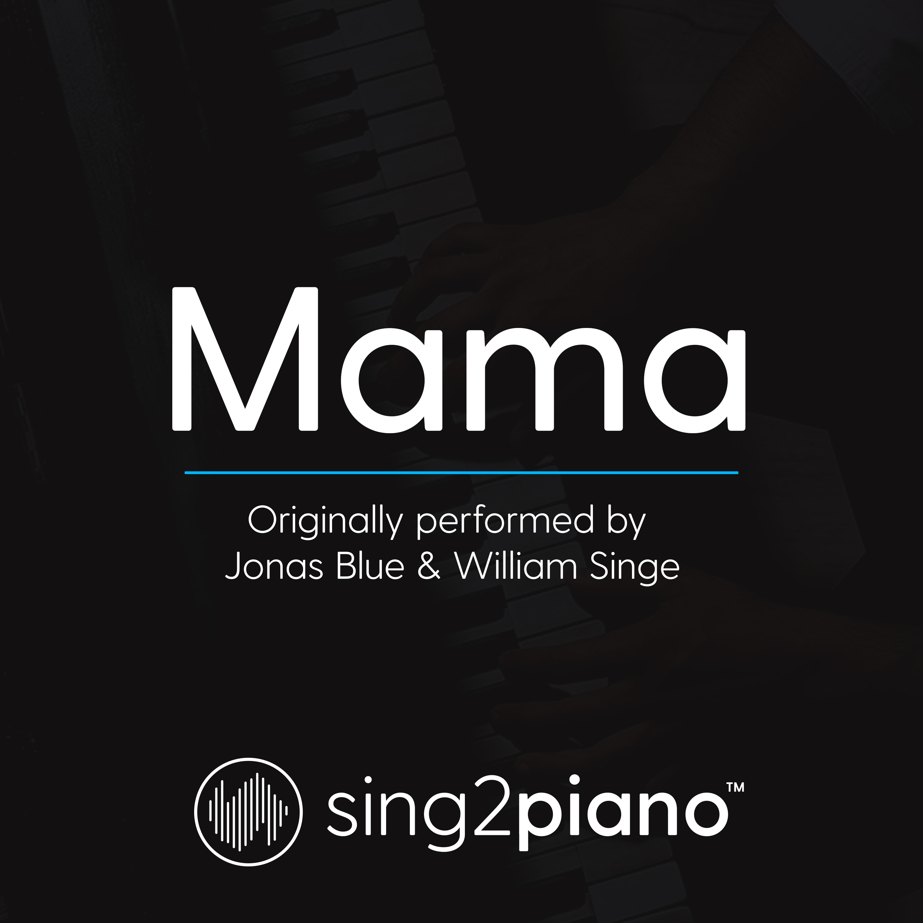 Mama (Originally Performed by Jonas Blue & William Singe) (Piano Karaoke Version)