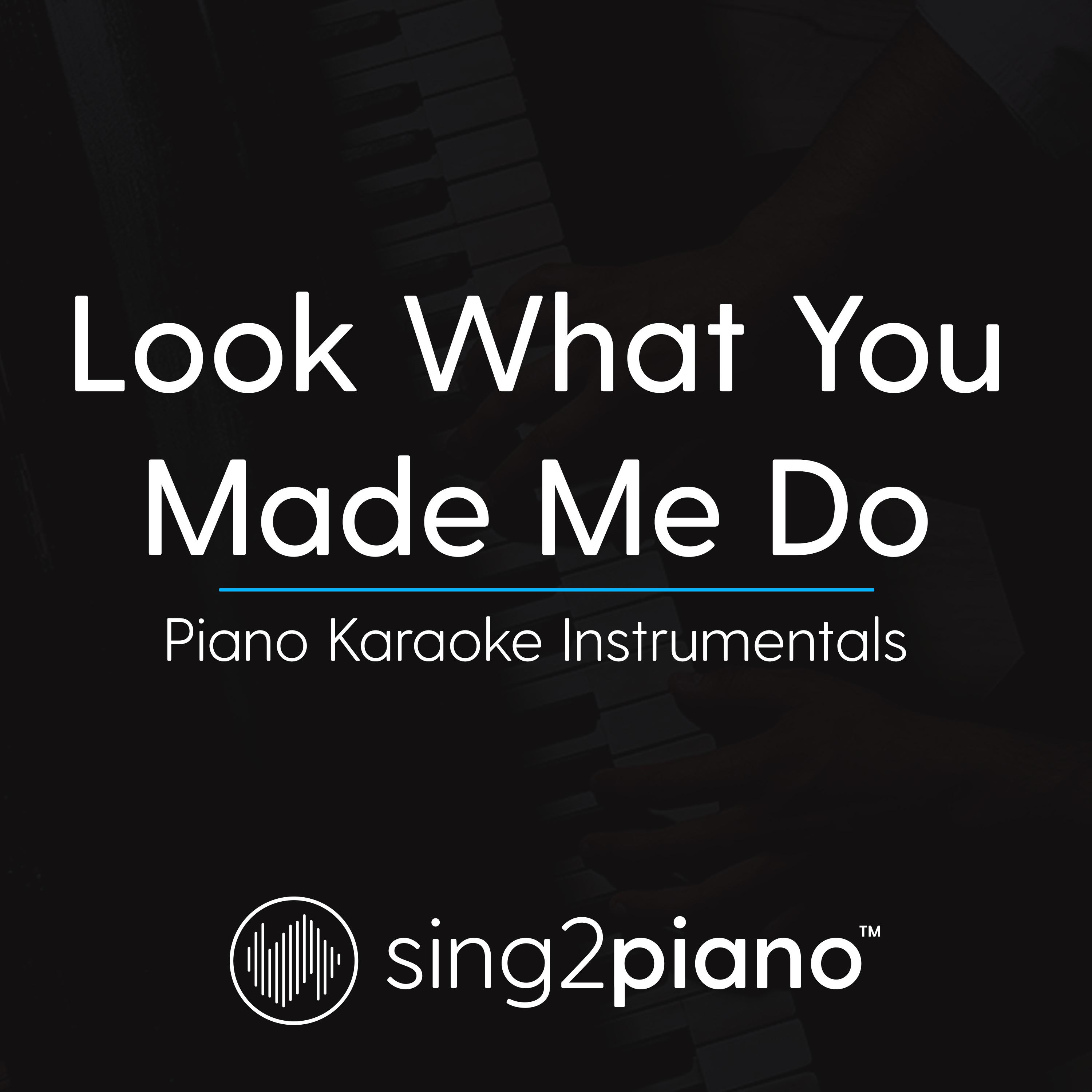 Look What You Made Me Do (Piano Karaoke Instrumentals)