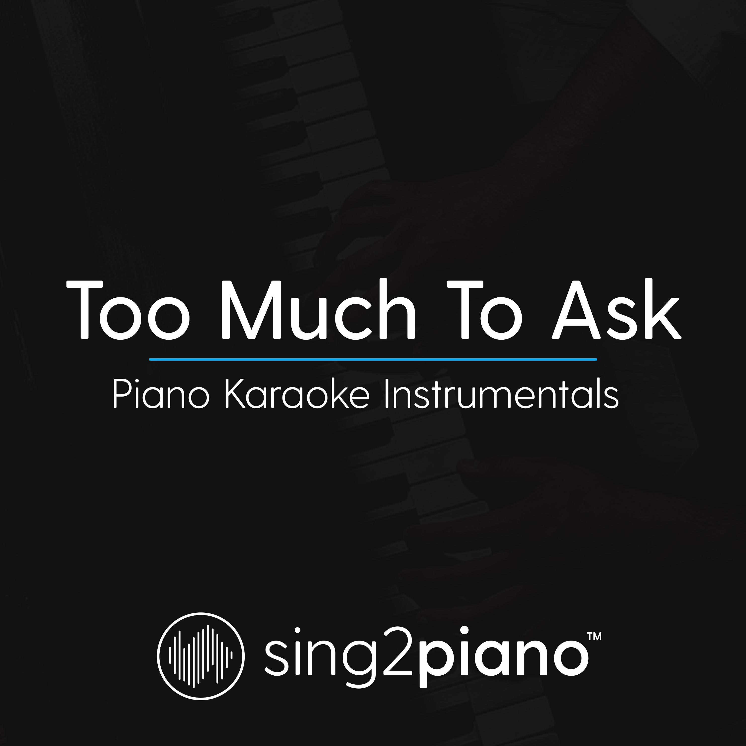 Too Much To Ask (Piano Karaoke Instrumentals)