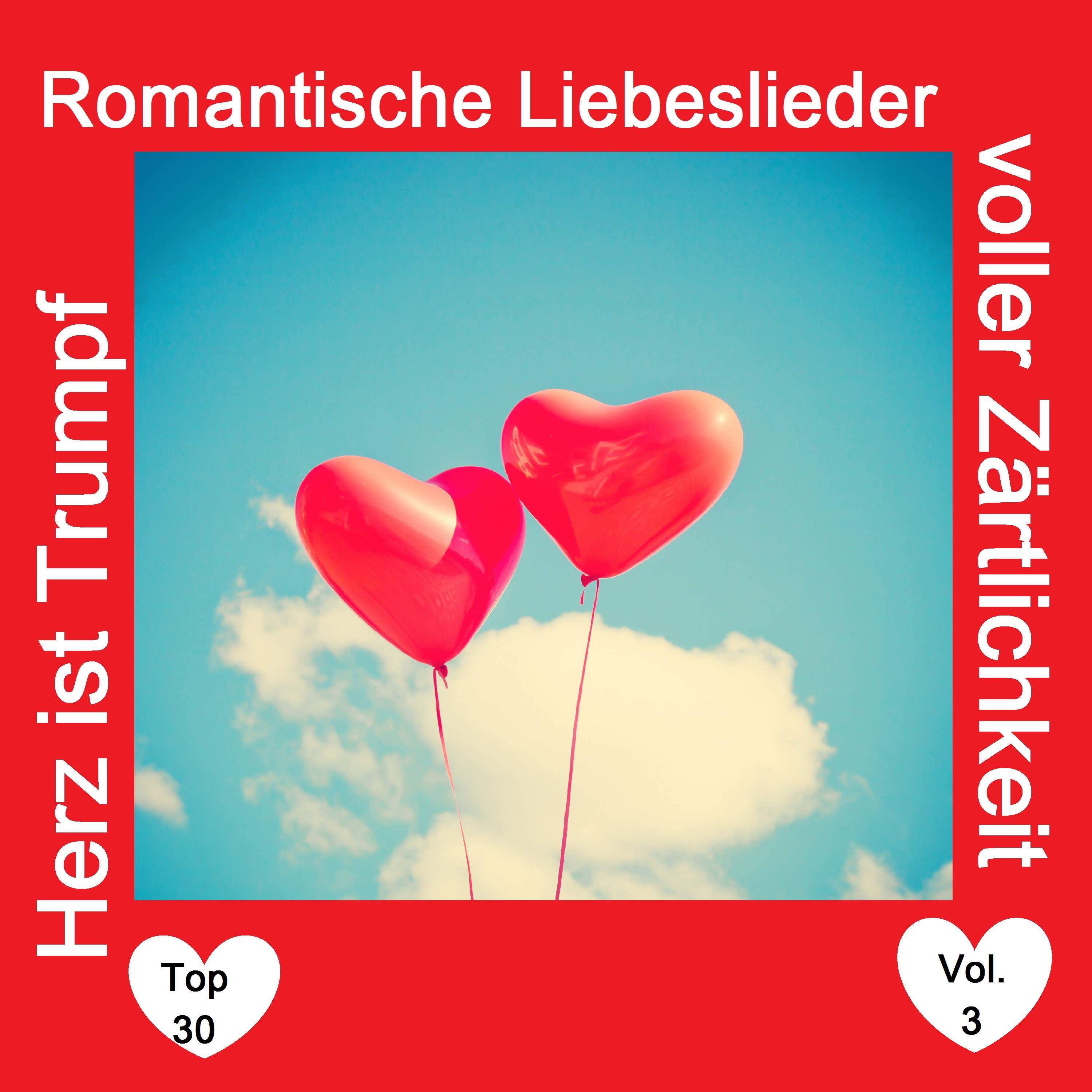 Top 30: Herz ist Trumpf  Romantische Liebeslieder voller Z rtlichkeit, Vol. 3