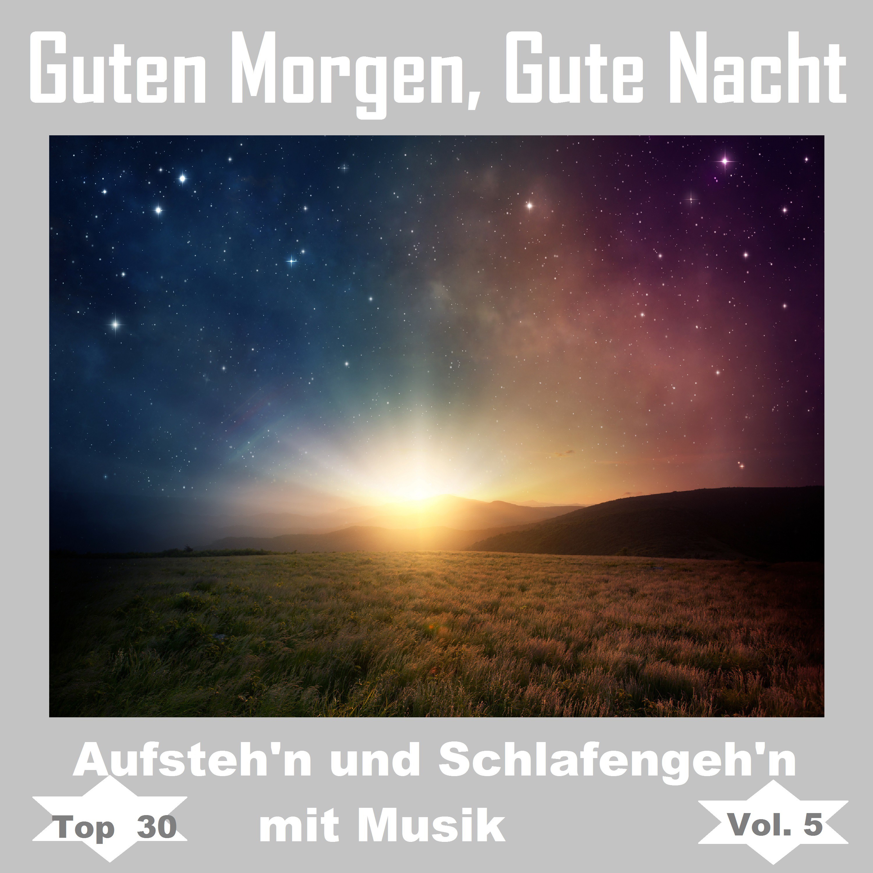 Top 30: Guten Morgen, gute Nacht - Aufsteh'n und schlafengeh'n mit Musik, Vol. 5