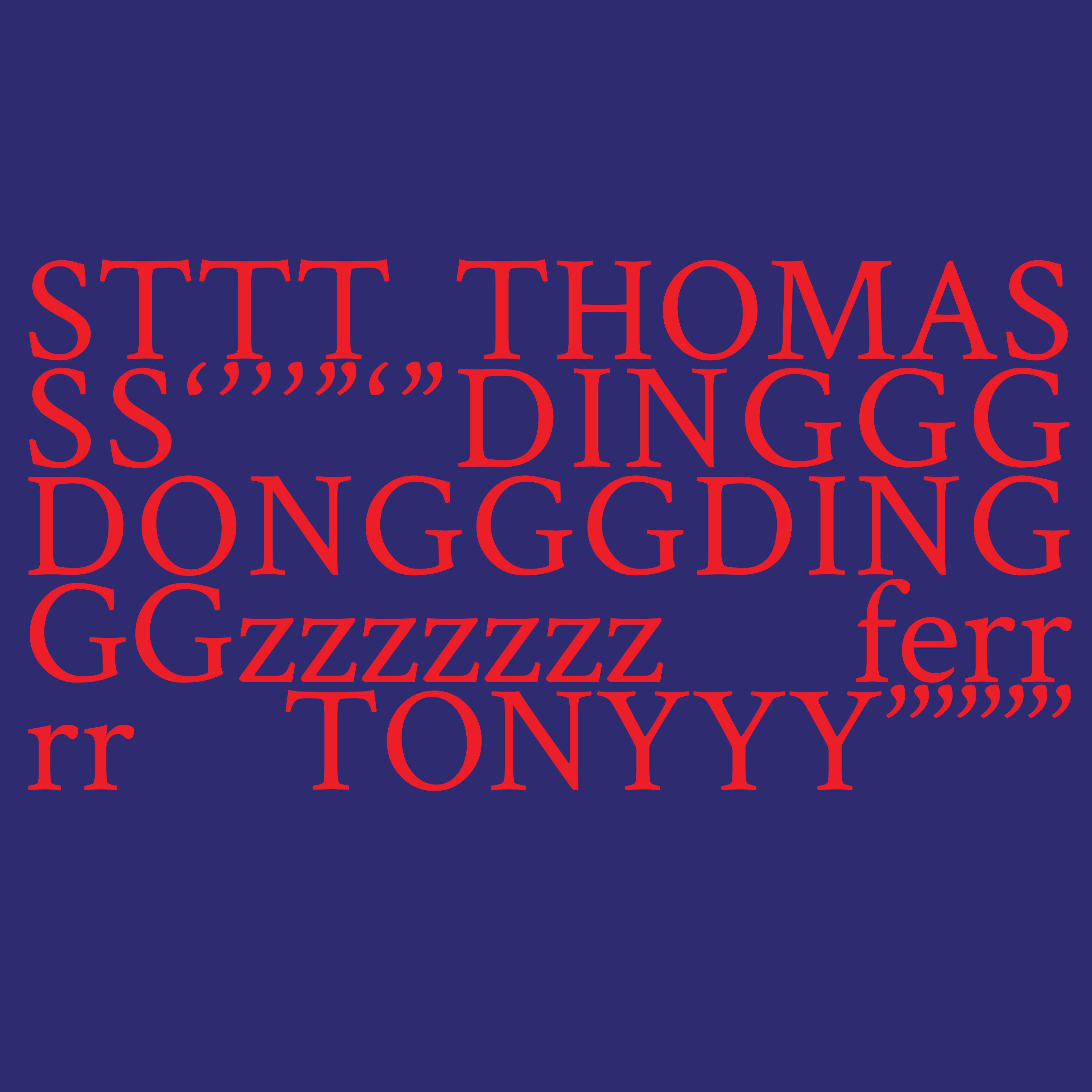 STTT THOMASSS ''''"'" DINGGGDONGGGDINGGGzzzzzzz ferrrr TONYYY''''''''
