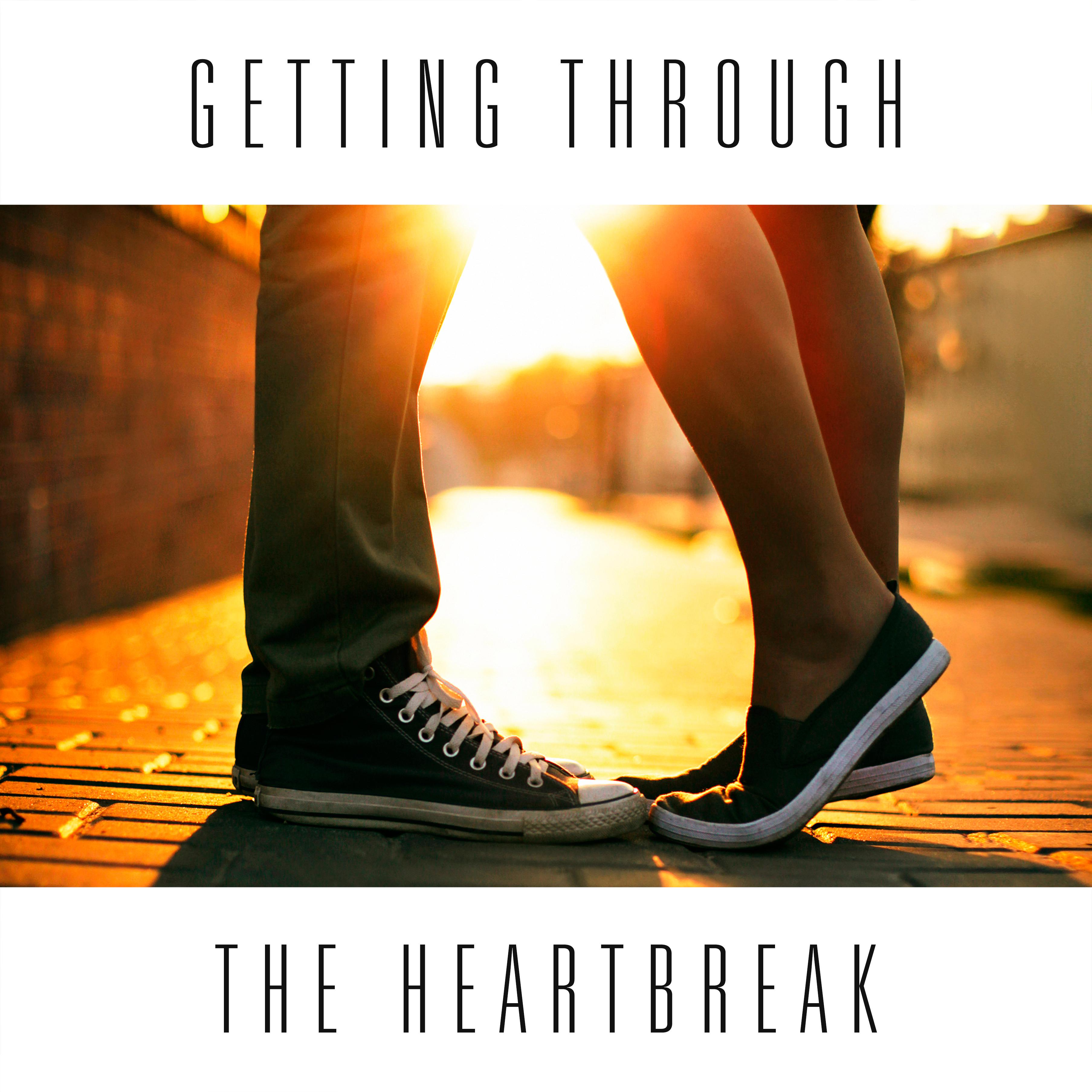 Getting Through The Heartbreak