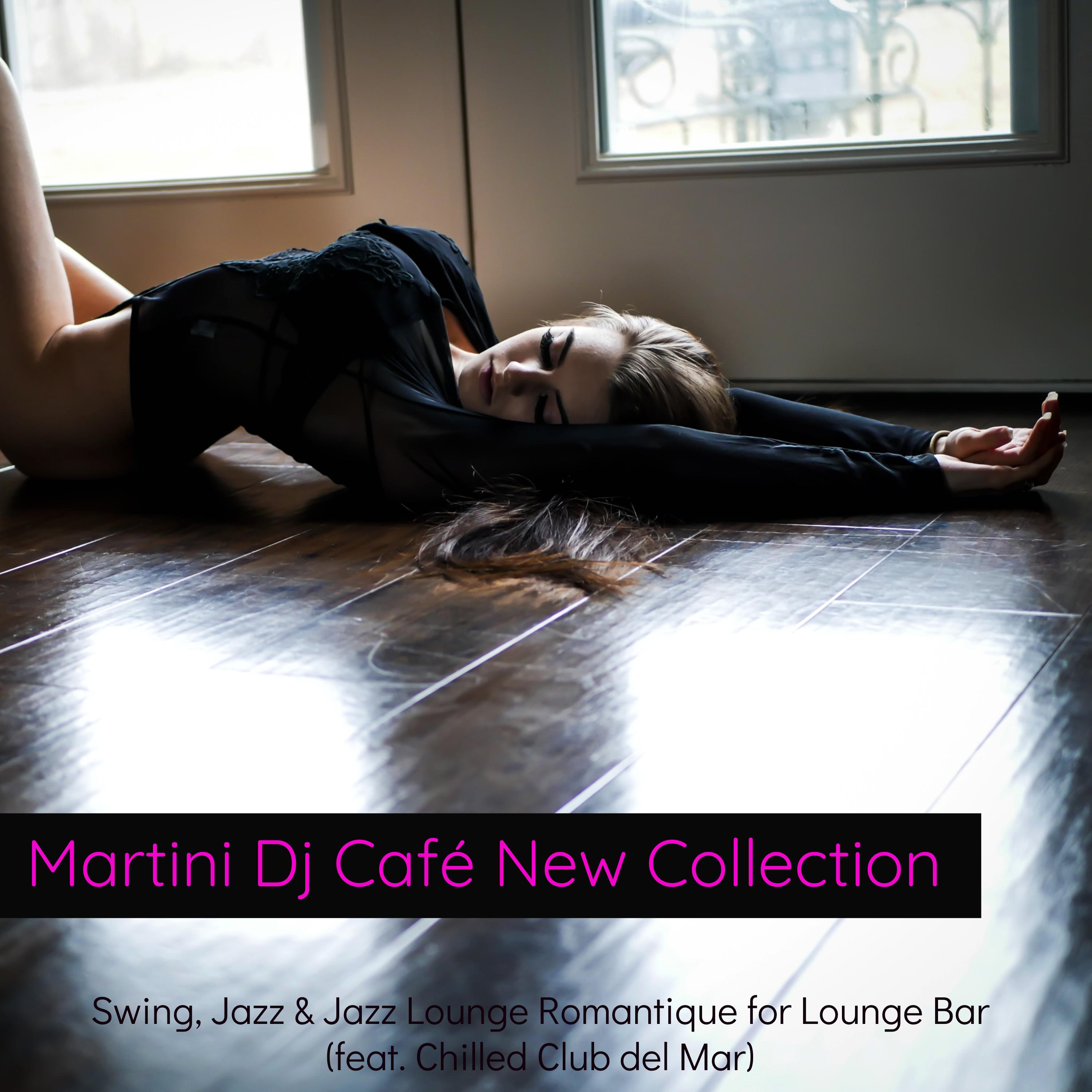 Martini Dj Cafe New Collection  Swing, Jazz  Jazz Lounge Romantique for Lounge Bar feat. Chilled Club del Mar