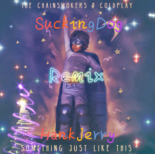 Something Just Like This Hank Jerry SuckingDog Remix