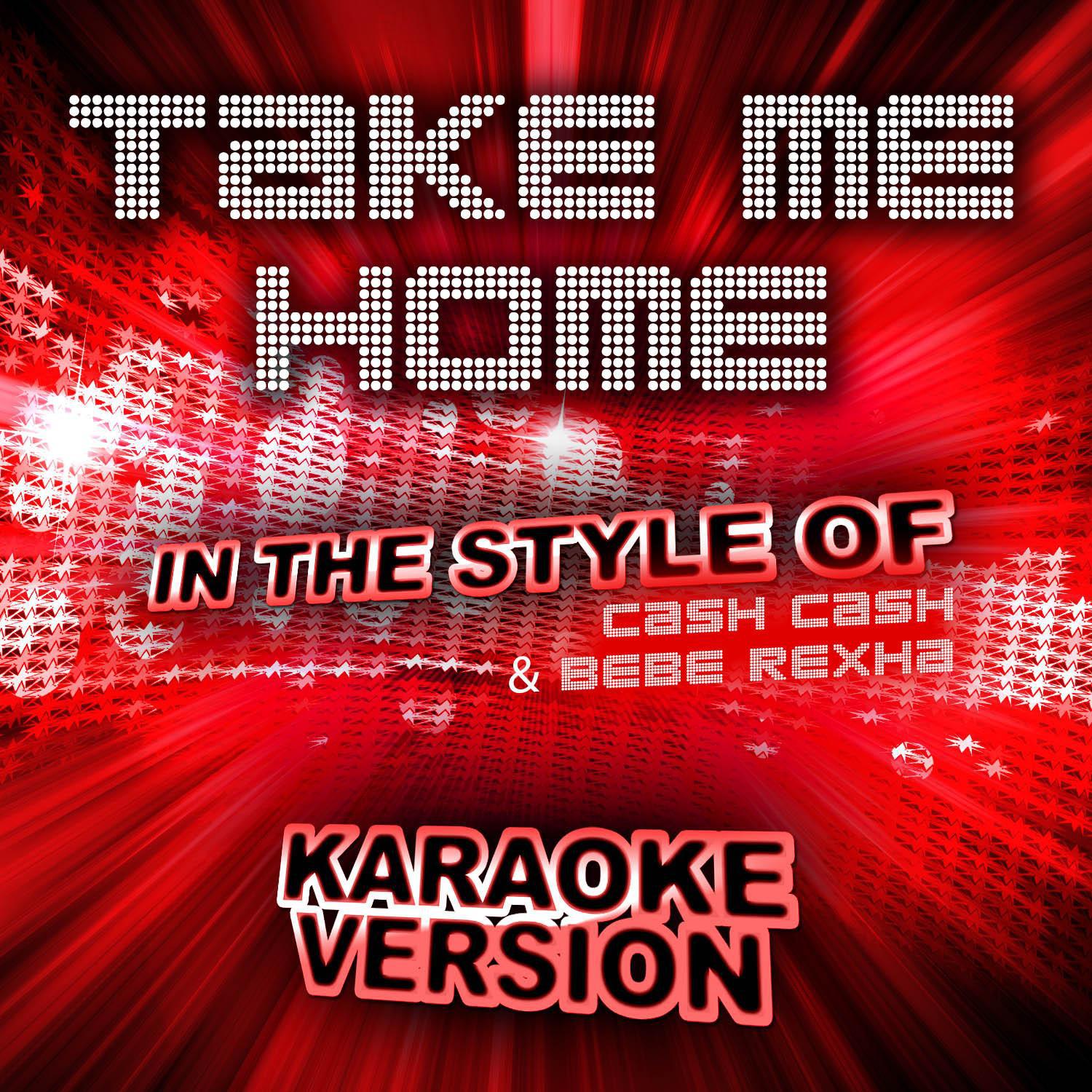 Take Me Home (In the Style of Cash Cash and Bebe Rexha) [Karaoke Version]