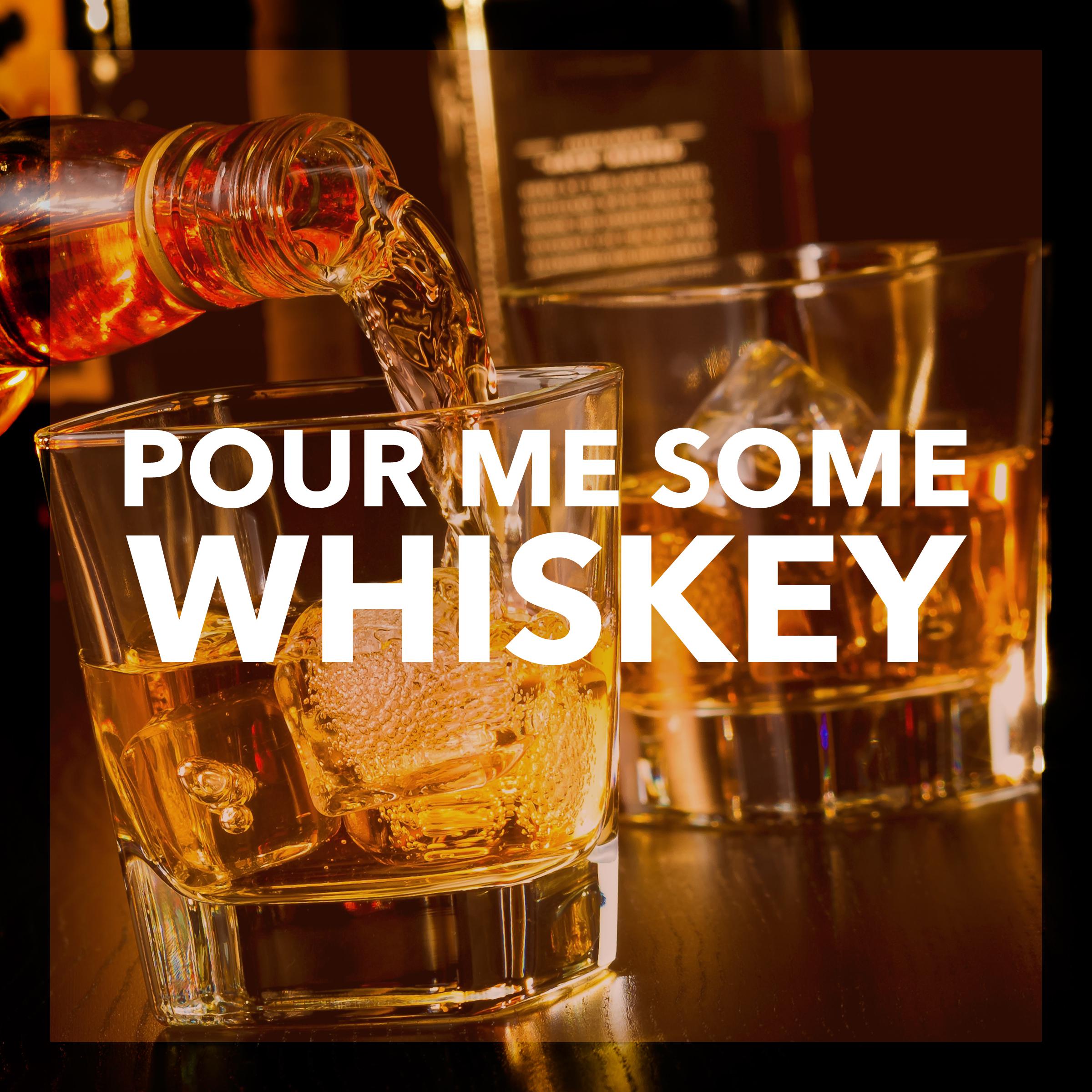 Pour Me Some Whiskey