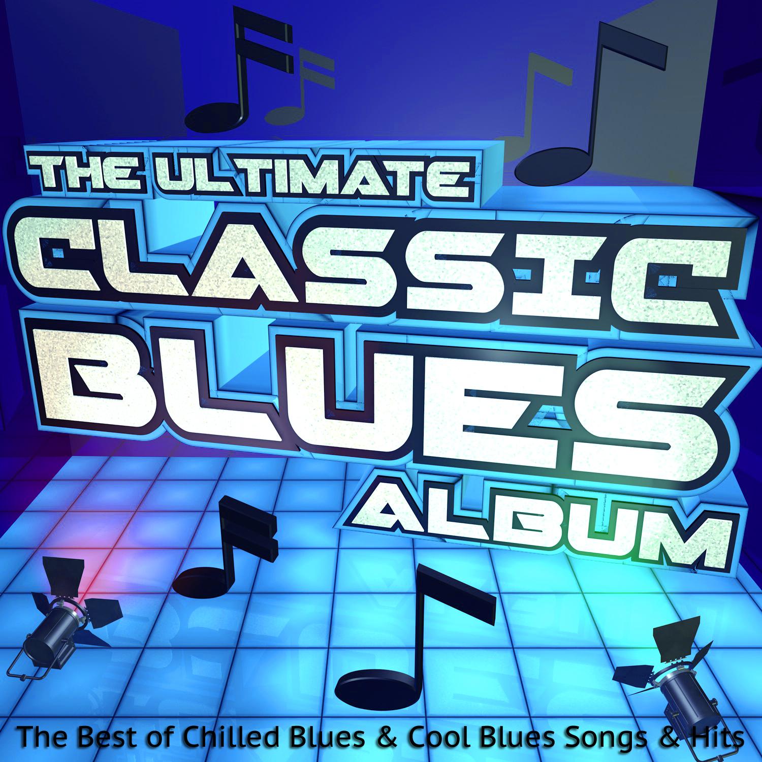 The Ultimate Classic Blues Album: The Best of Chilled Blues & Cool Blues Songs & Hits