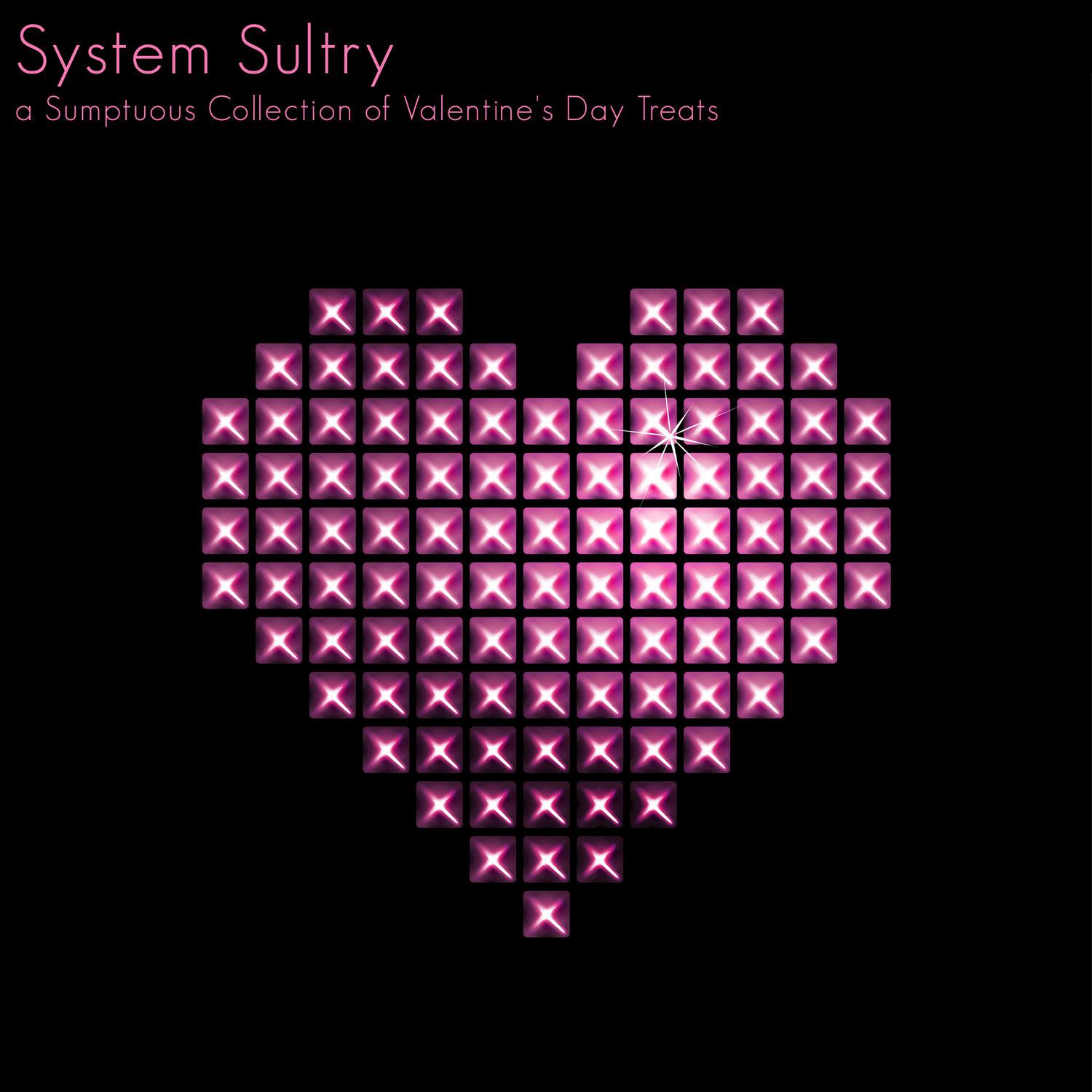 System Sultry (a Sumptuous Collection of Valentine's Day Treats)