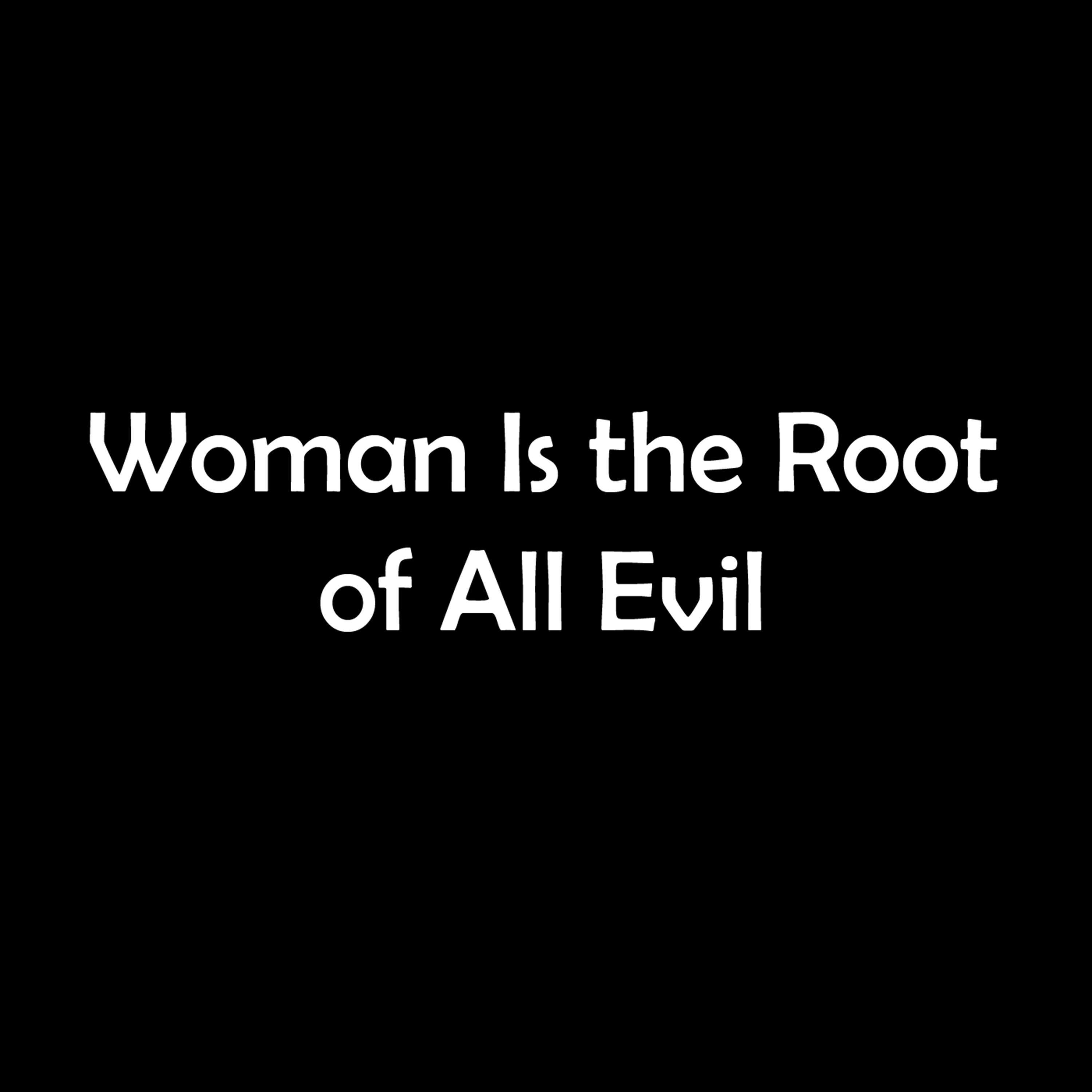 Woman Is the Root of All Evil