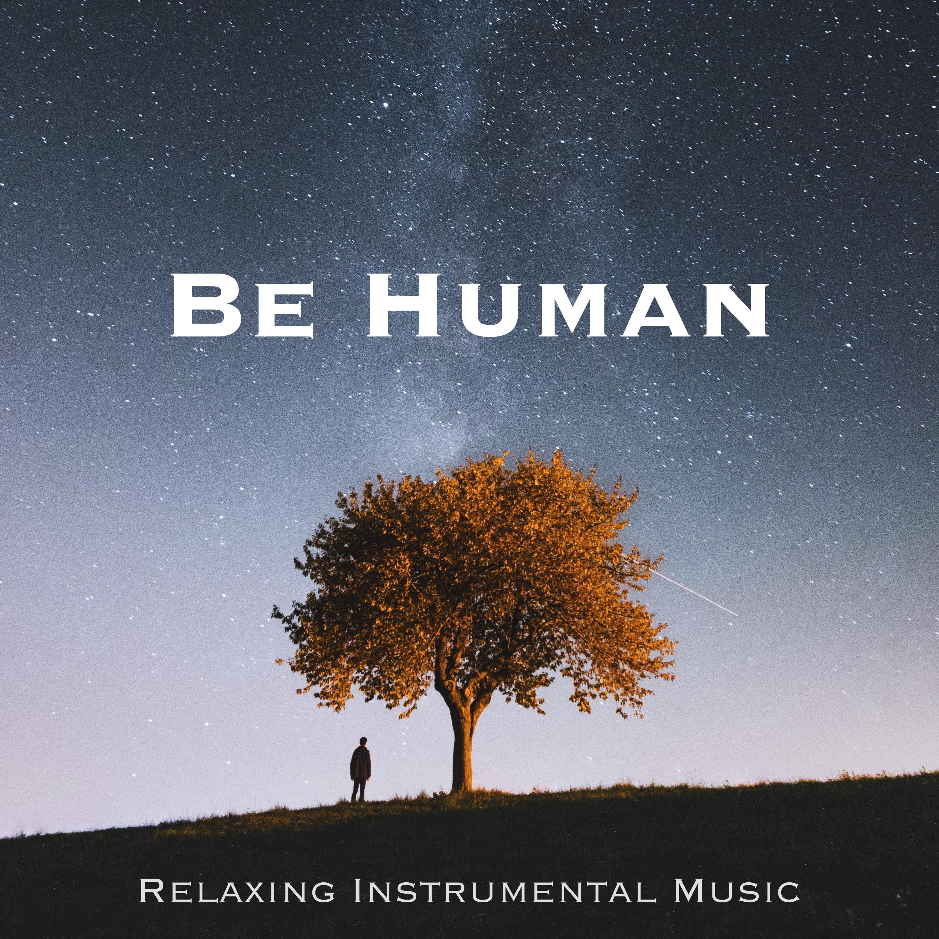 Be Human - A Prime Collection of Relaxing Instrumental Music with Nature Sounds for Happiness, Grace, Tranquility and Inner Peace