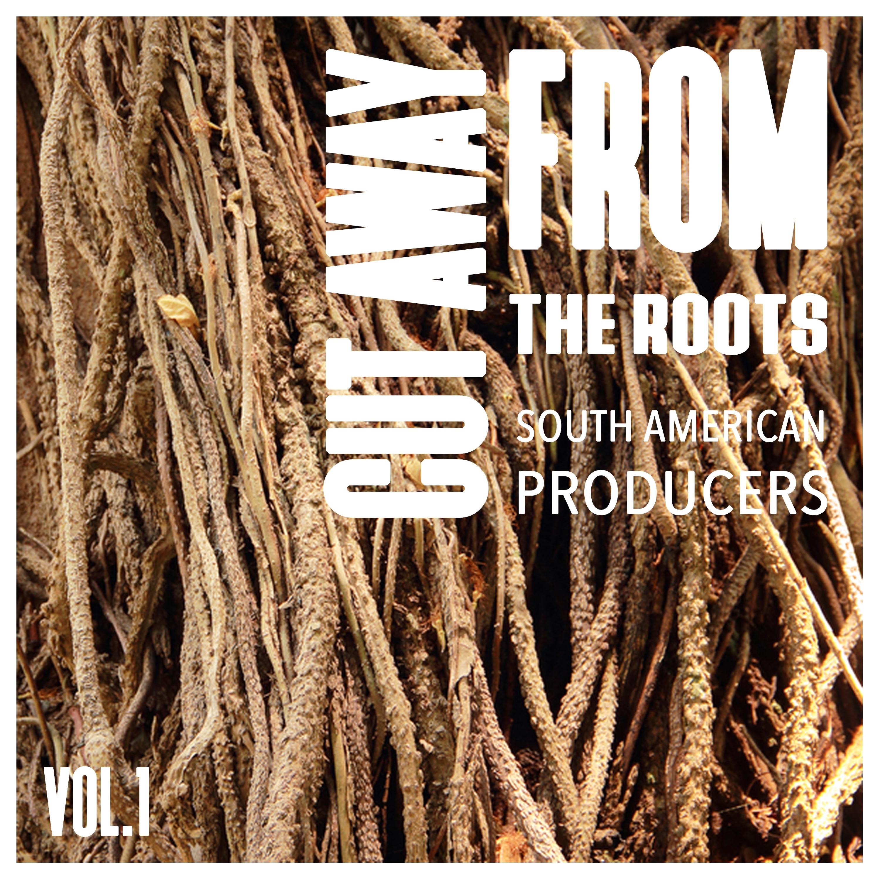 Cut Away from the Roots, Vol. 1 - Best of South American Producers