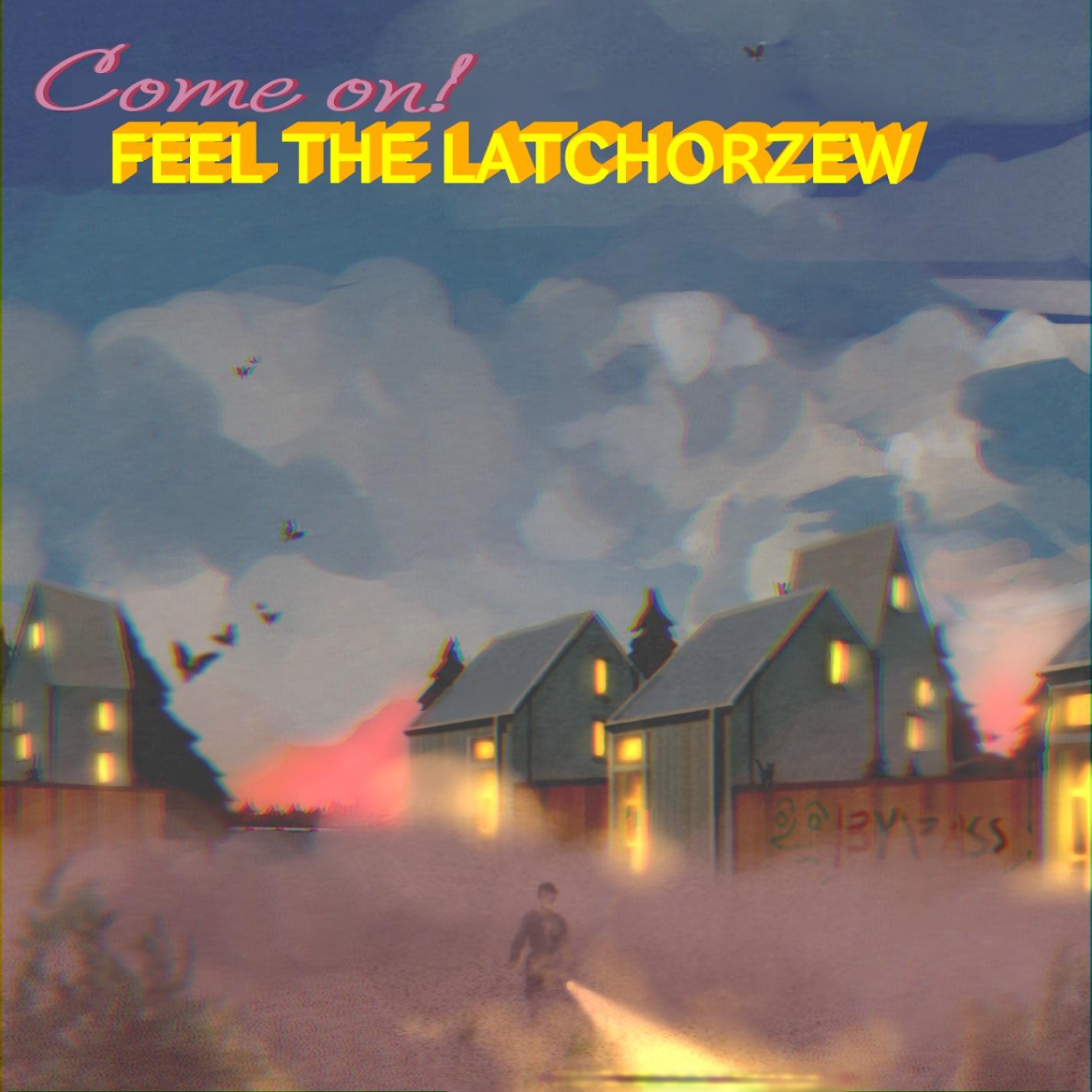Come On! Feel the Latchorzew
