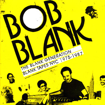 Bob Blank: The Blank Generation- Blank Tapes NYC 1975-1987