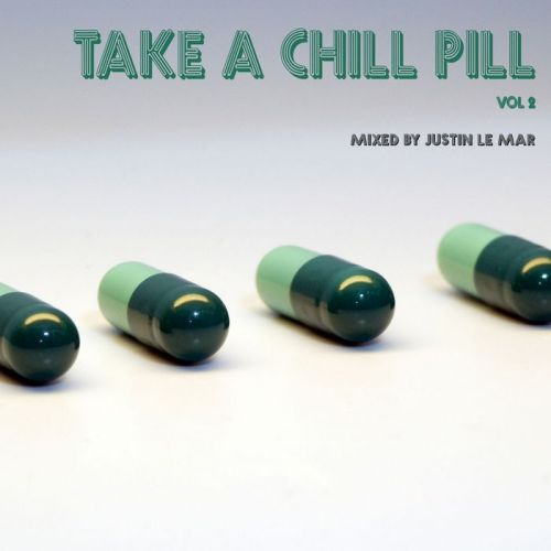 Take A Chill Pill: Vol 2 - mixed by Justin Le Mar01: