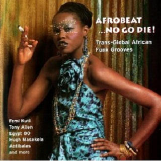 Afrobeat...No Go Die!: Trans-Global African Funk Grooves