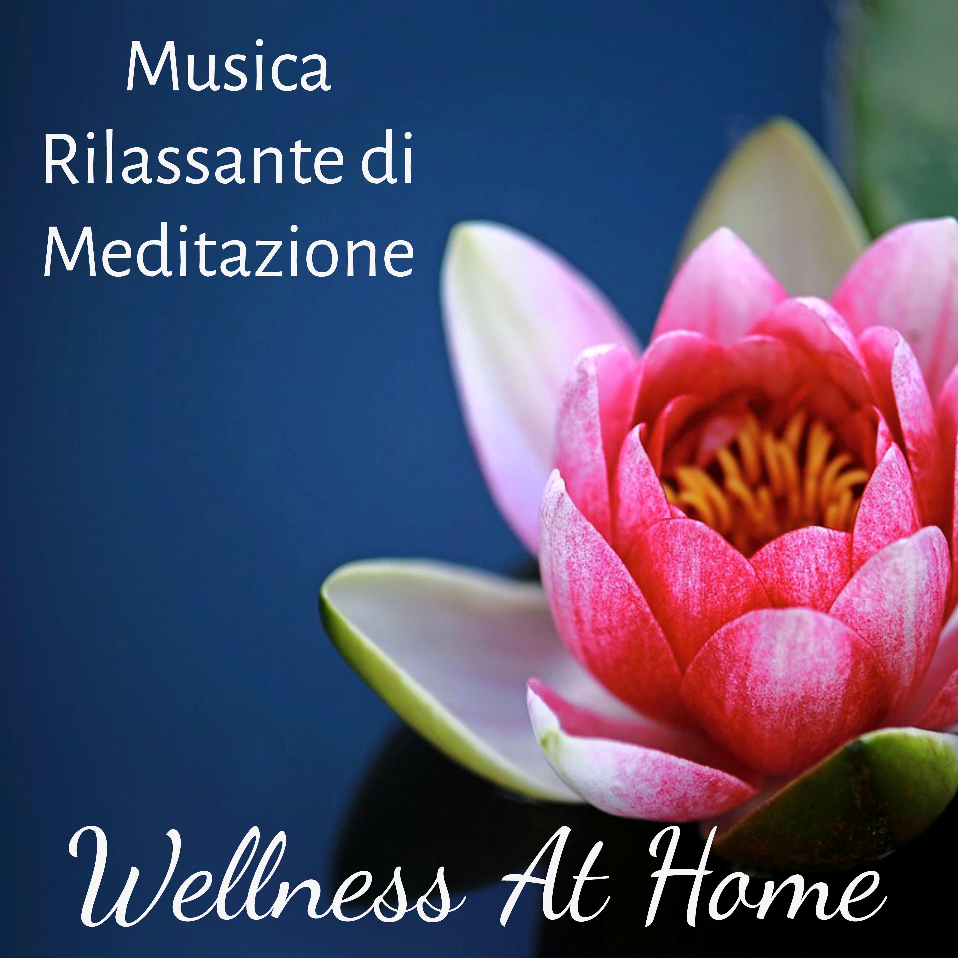 Wellness At Home - Musica Rilassante di Meditazione per Aumentare la Concentrazione Buonumore Dormire Bene