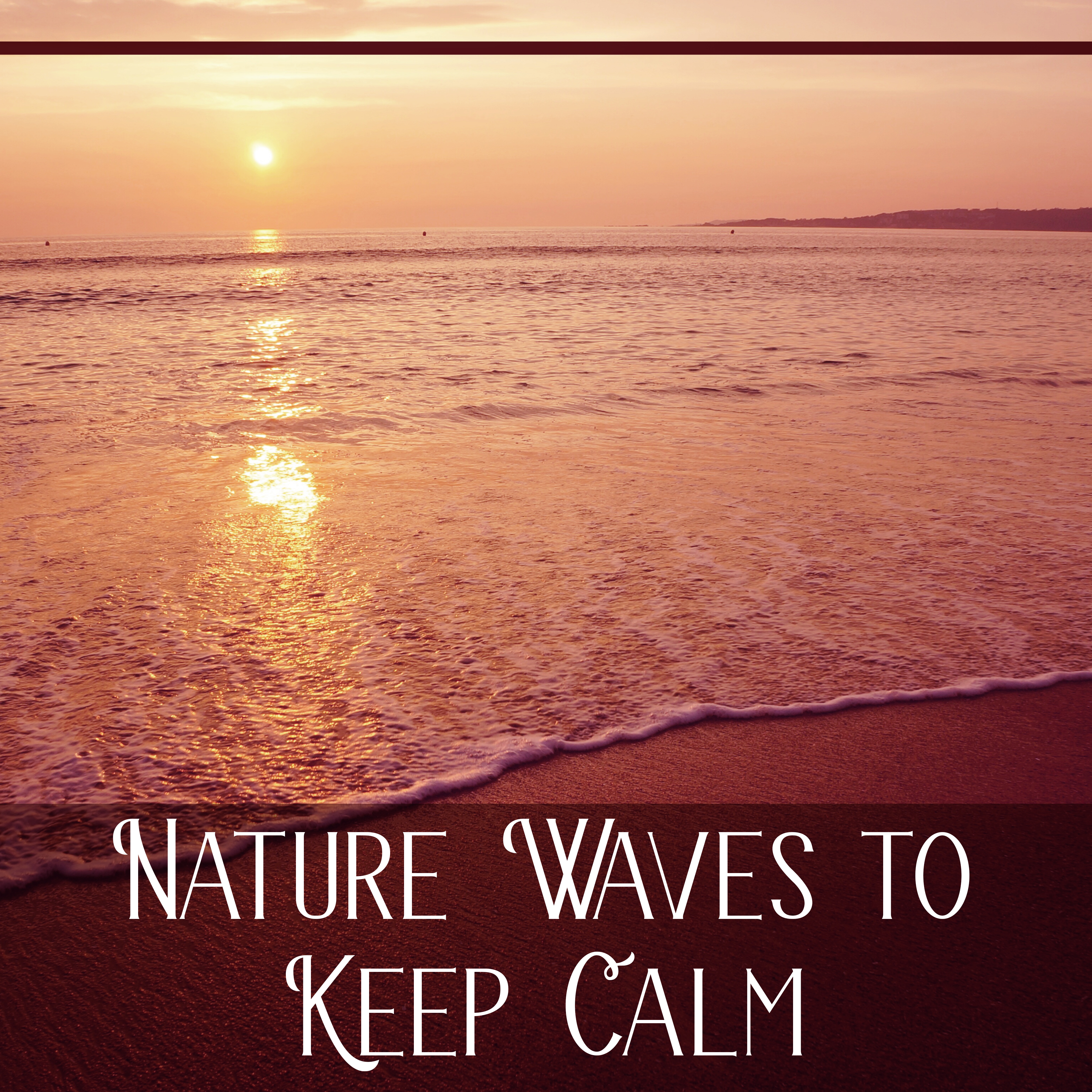 Nature Waves to Keep Calm  Relaxing New Age Sounds, Waves of Calmness, Stress Relief, Peaceful Mind