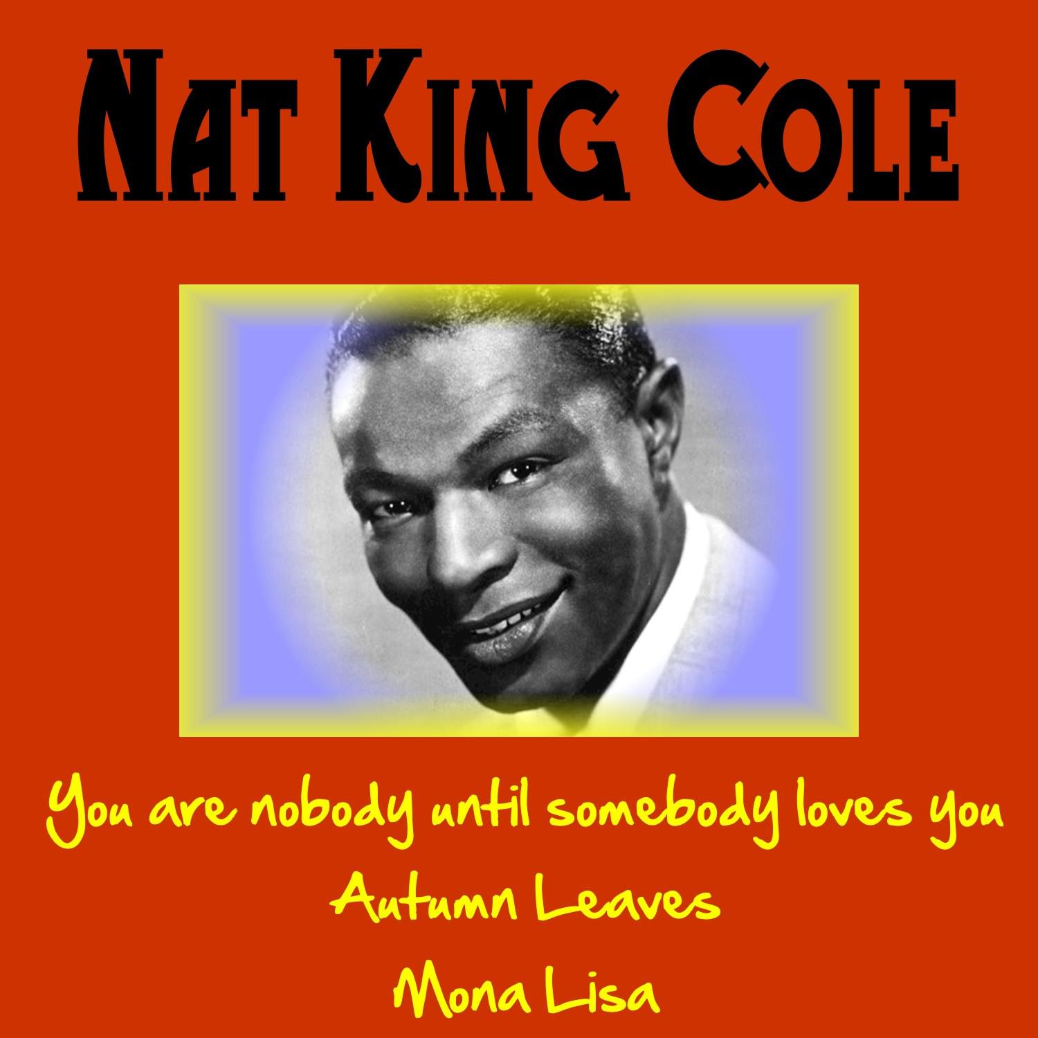 You Are Nobody Until Somebody Loves You and More from Nat King Cole