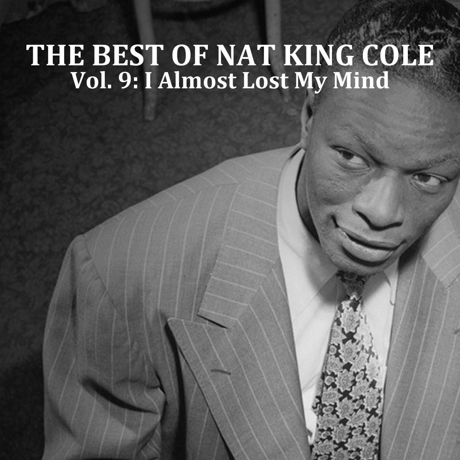 The Best of Nat King Cole, Vol. 9: I Almost Lost My Mind