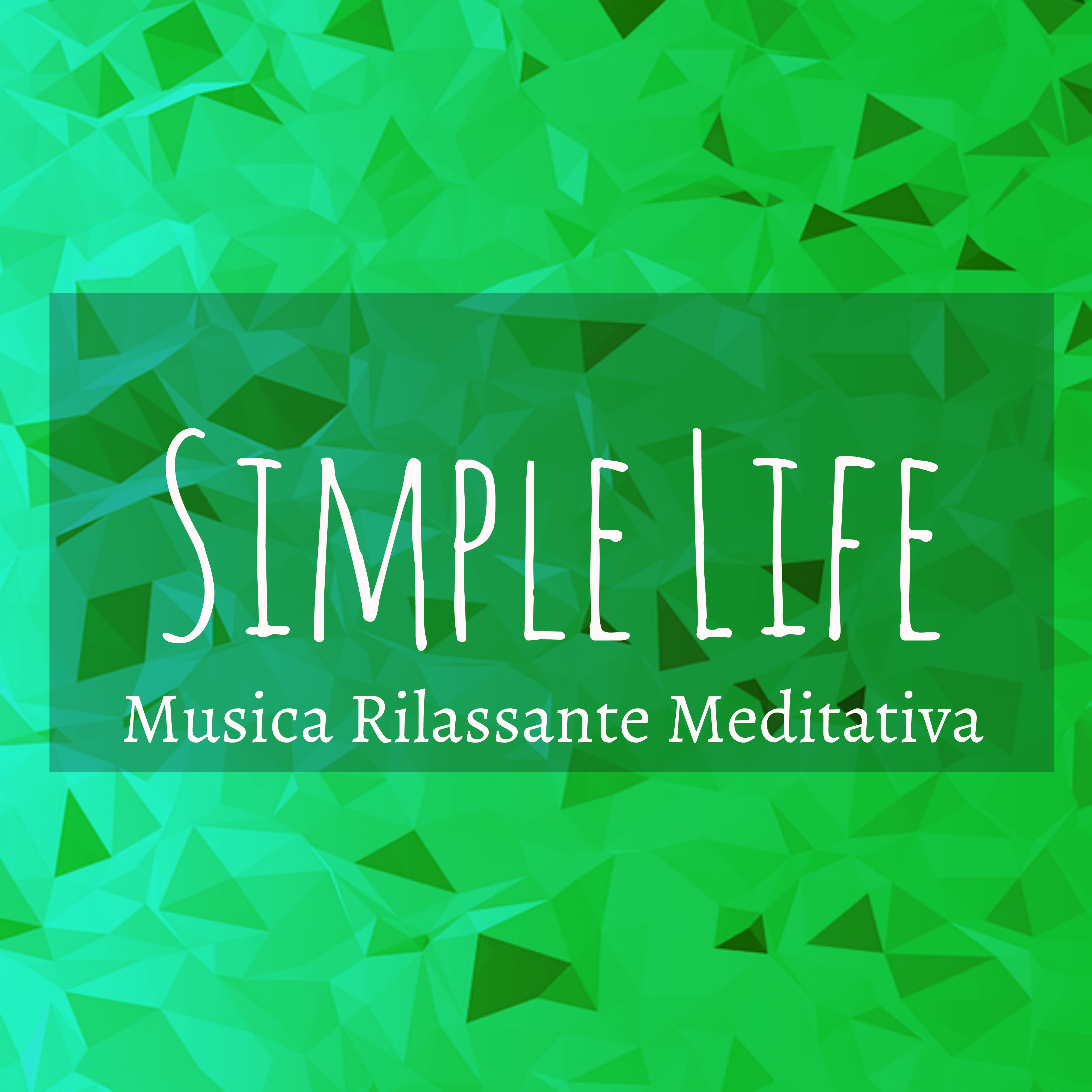 Simple Life - Musica Rilassante Meditativa per Dormire Stare Bene Esercizi Yoga con Suoni della Natura New Age Strumentali