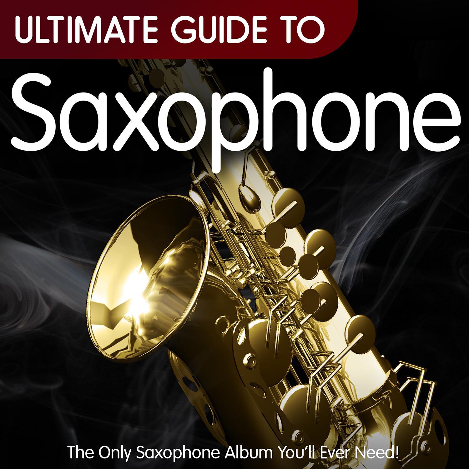 Ultimate Guide to Saxophone - The Only Saxophone Album You'll Ever Need !