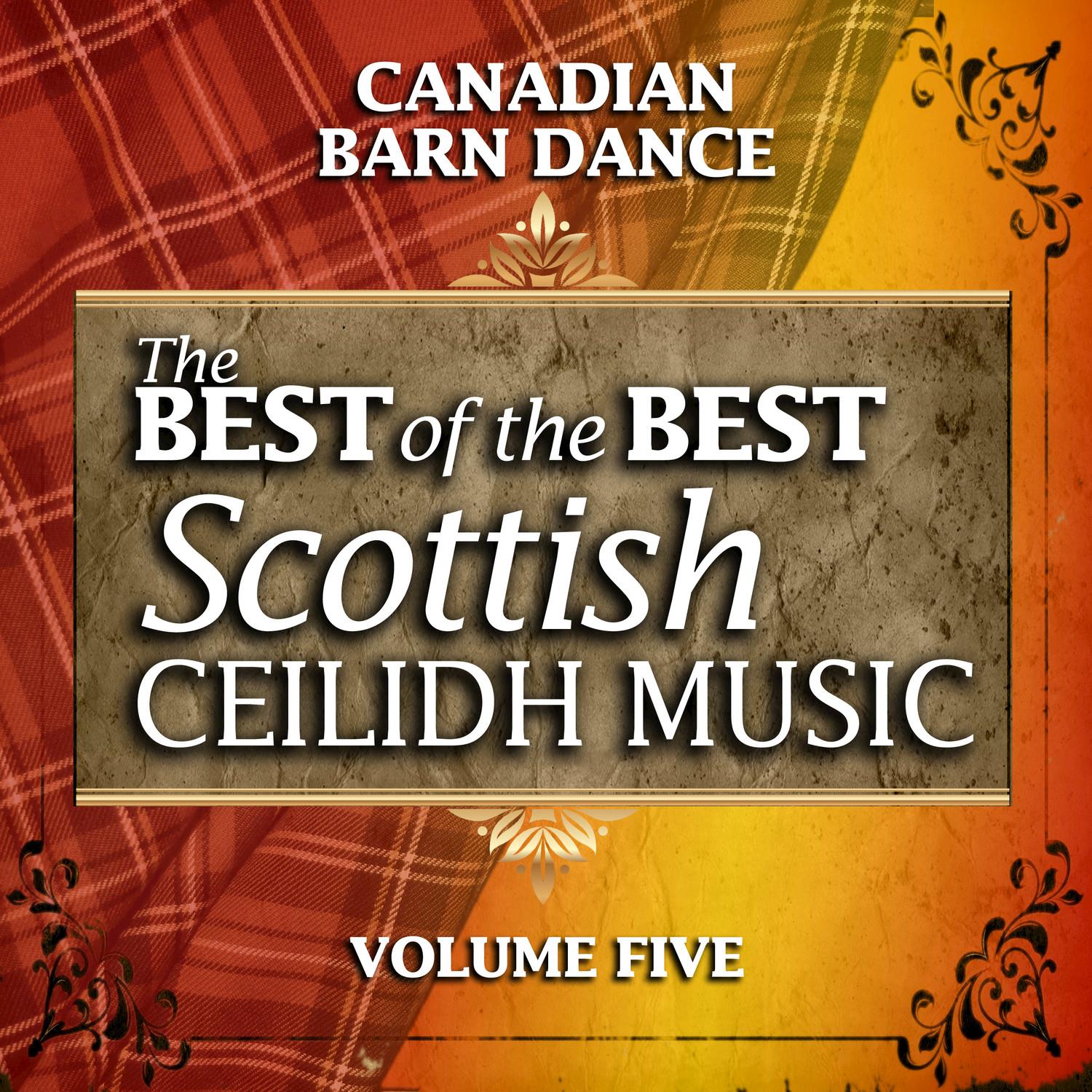 Canadian Barn Dance: The Best of the Best Scottish Ceilidh Music, Vol. 5